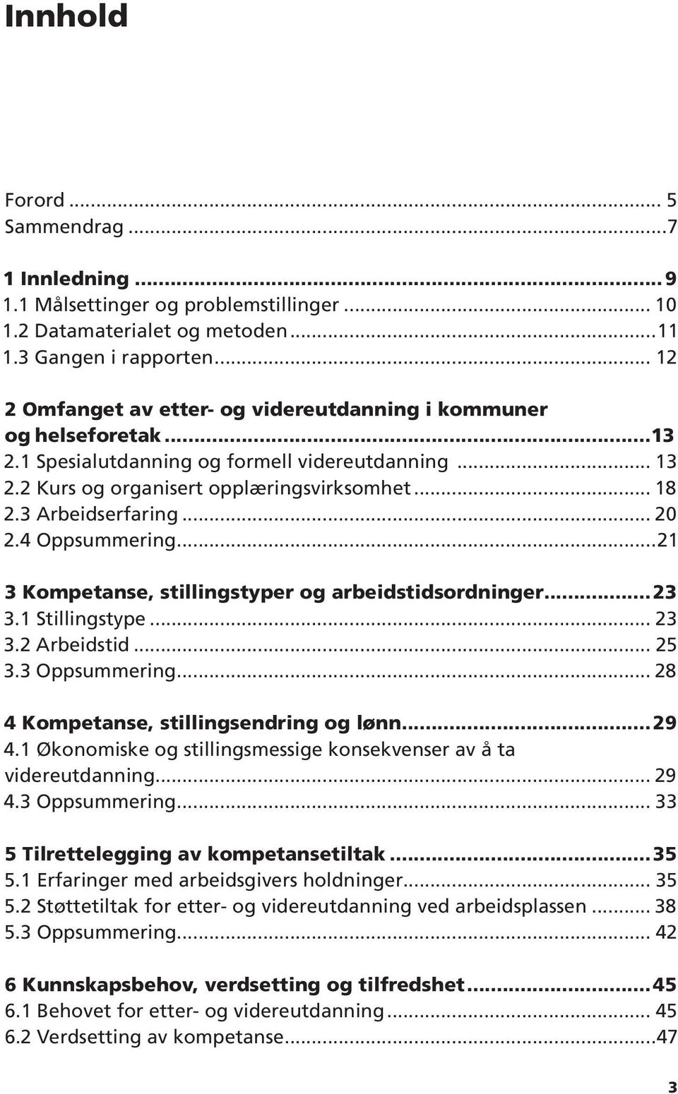 3 Arbeidserfaring... 20 2.4 Oppsummering...21 3 Kompetanse, stillingstyper og arbeidstidsordninger...23 3.1 Stillingstype... 23 3.2 Arbeidstid... 25 3.3 Oppsummering.