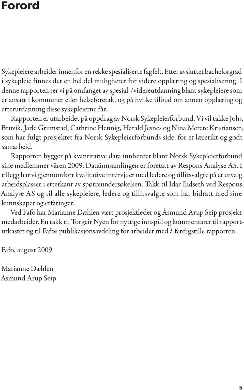 sykepleierne får. Rapporten er utarbeidet på oppdrag av Norsk Sykepleierforbund. Vi vil takke Johs.