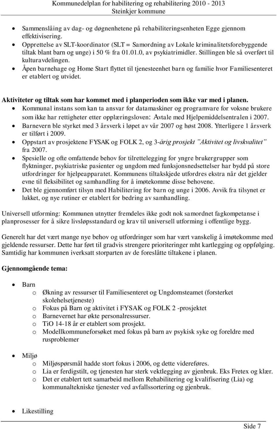 Åpen barnehage og Home Start flyttet til tjenesteenhet barn og familie hvor Familiesenteret er etablert og utvidet. Aktiviteter og tiltak som har kommet med i planperioden som ikke var med i planen.