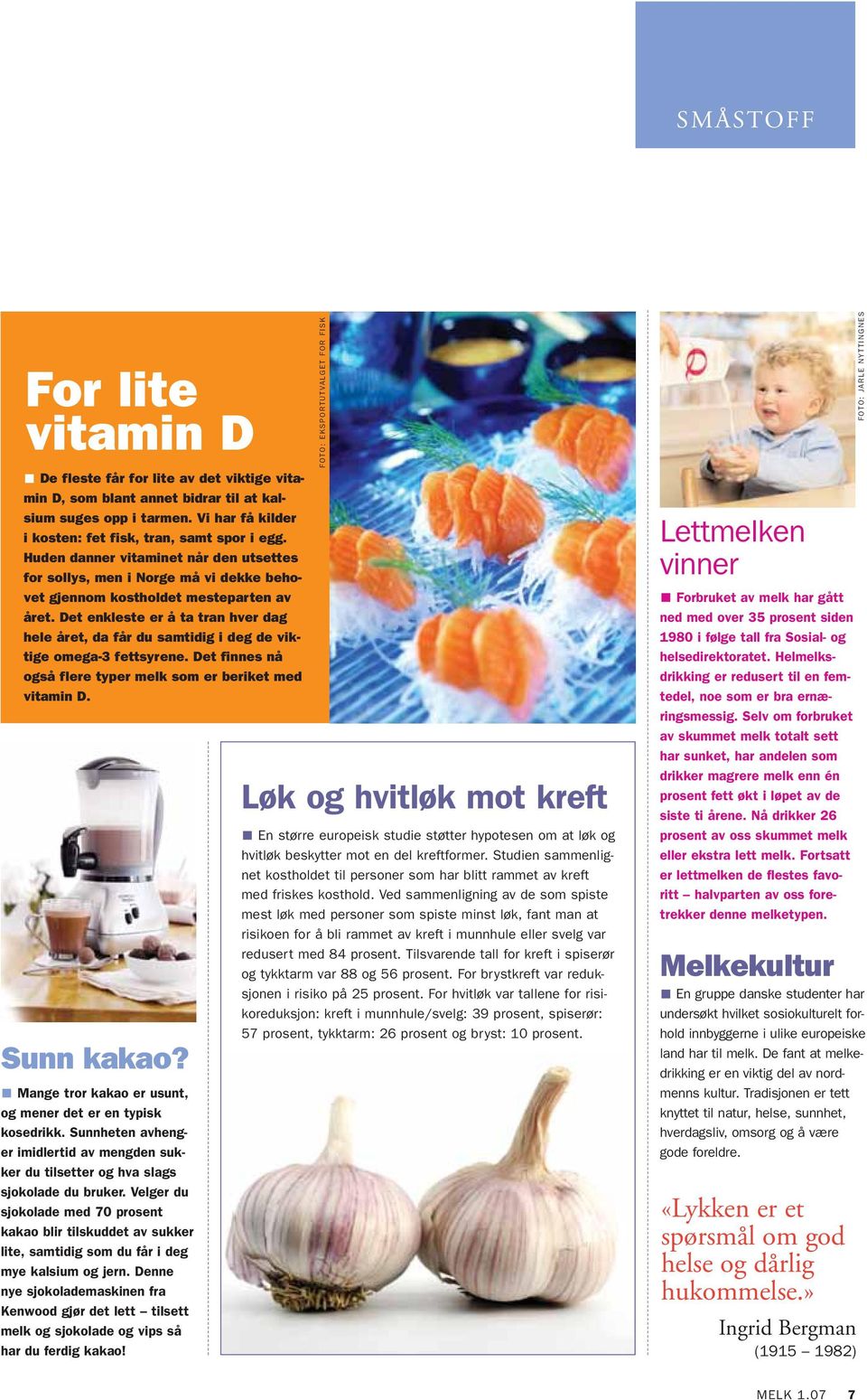 Det enkleste er å ta tran hver dag hele året, da får du samtidig i deg de viktige omega-3 fettsyrene. Det finnes nå også flere typer melk som er beriket med vitamin D. Sunn kakao?