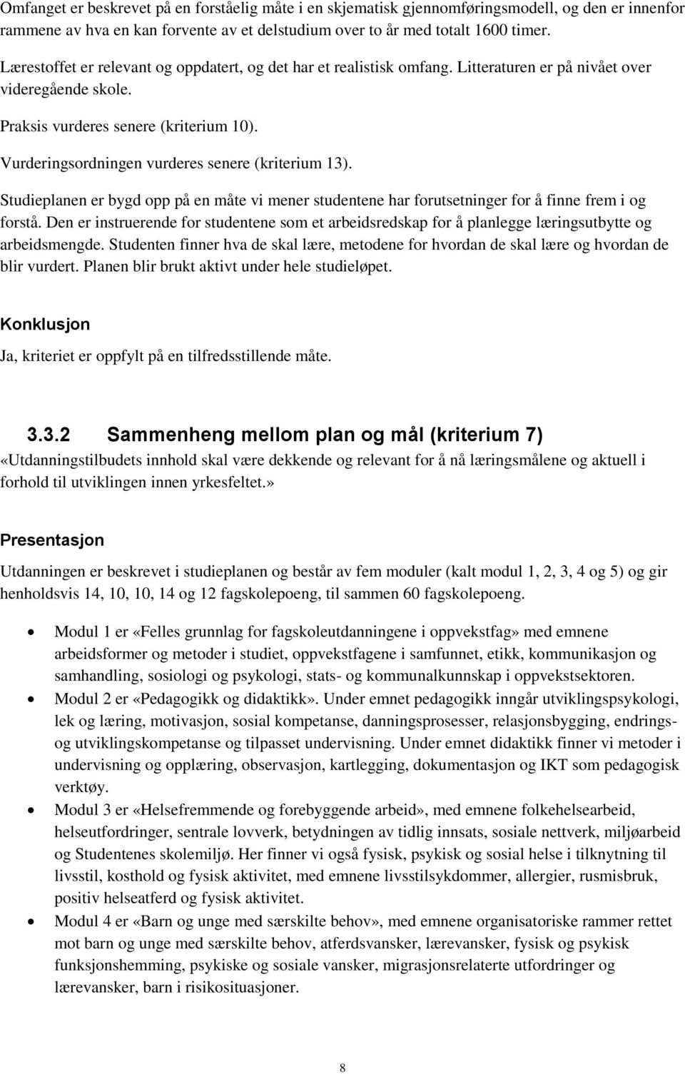 sordningen vurderes senere (kriterium 13). Studieplanen er bygd opp på en måte vi mener studentene har forutsetninger for å finne frem i og forstå.