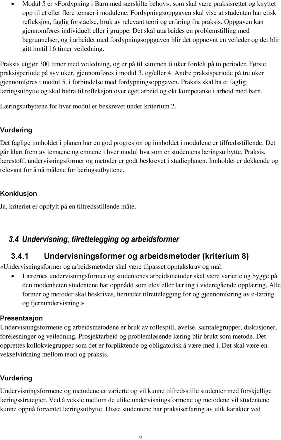 Det skal utarbeides en problemstilling med begrunnelser, og i arbeidet med fordypningsoppgaven blir det oppnevnt en veileder og det blir gitt inntil 16 timer veiledning.