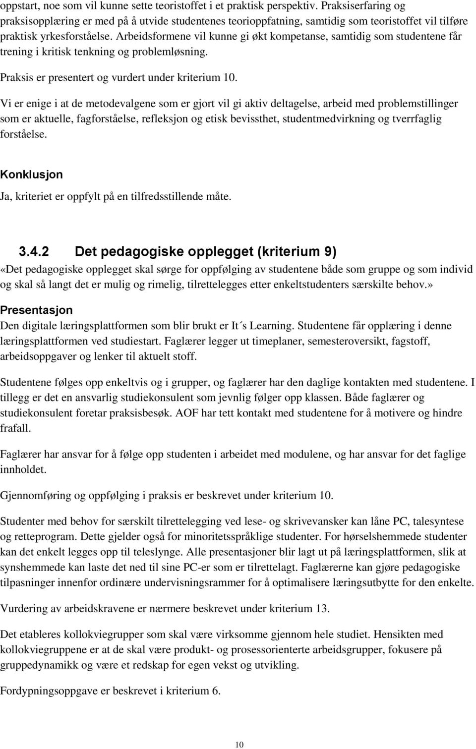 Arbeidsformene vil kunne gi økt kompetanse, samtidig som studentene får trening i kritisk tenkning og problemløsning. Praksis er presentert og vurdert under kriterium 10.