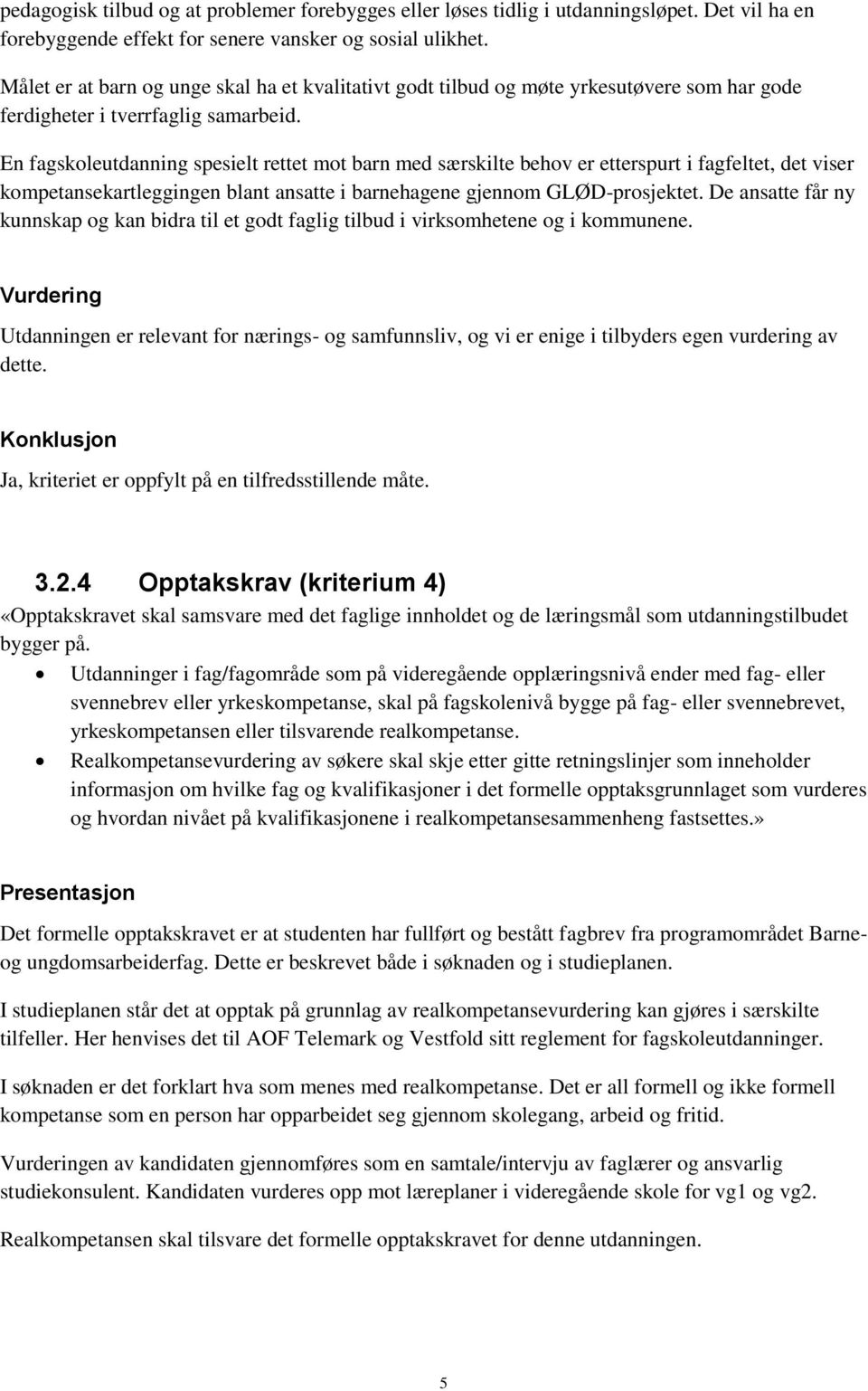 En fagskoleutdanning spesielt rettet mot barn med særskilte behov er etterspurt i fagfeltet, det viser kompetansekartleggingen blant ansatte i barnehagene gjennom GLØD-prosjektet.