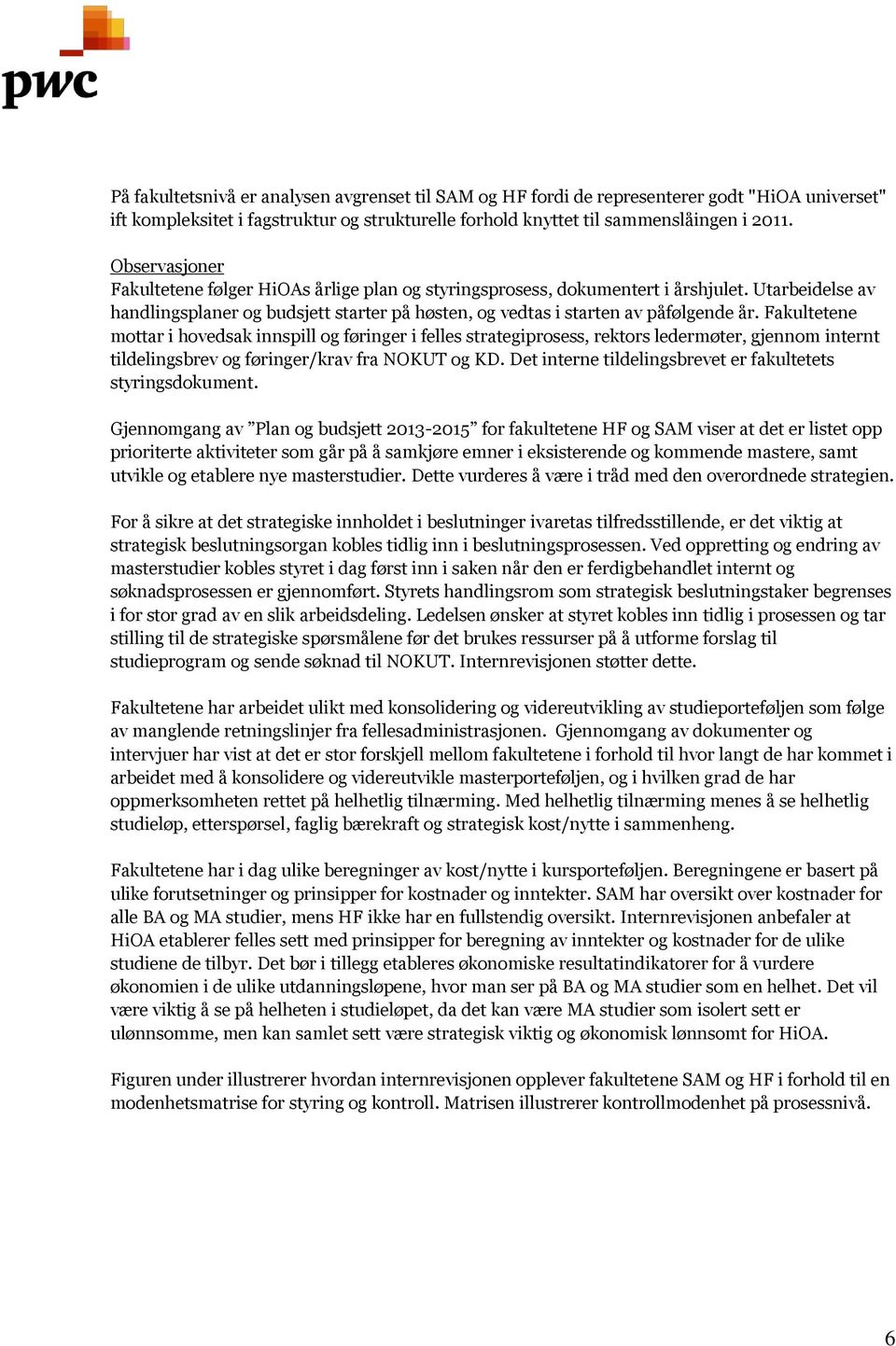 Fakultetene mottar i hovedsak innspill og føringer i felles strategiprosess, rektors ledermøter, gjennom internt tildelingsbrev og føringer/krav fra NOKUT og KD.