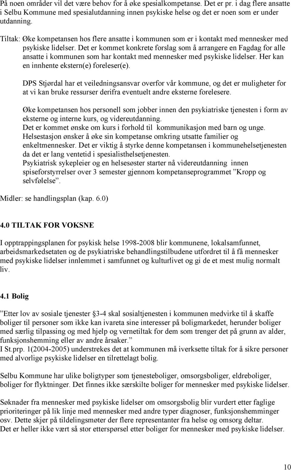 Det er kommet konkrete forslag som å arrangere en Fagdag for alle ansatte i kommunen som har kontakt med mennesker med psykiske lidelser. Her kan en innhente ekstern(e) foreleser(e).