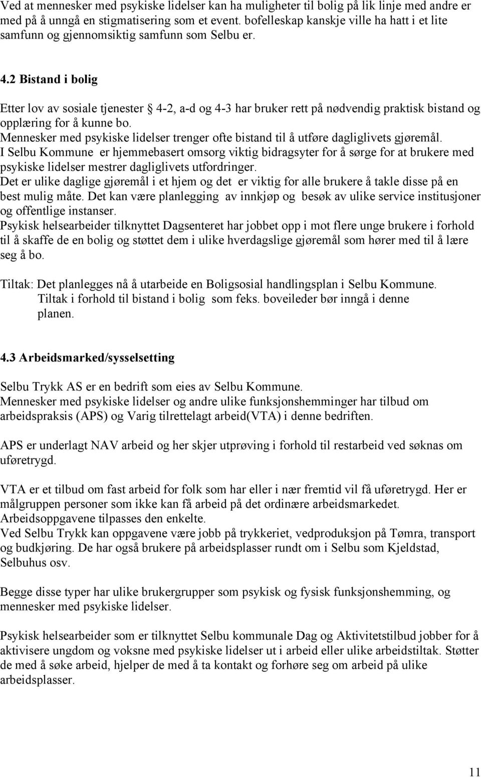 2 Bistand i bolig Etter lov av sosiale tjenester 4-2, a-d og 4-3 har bruker rett på nødvendig praktisk bistand og opplæring for å kunne bo.