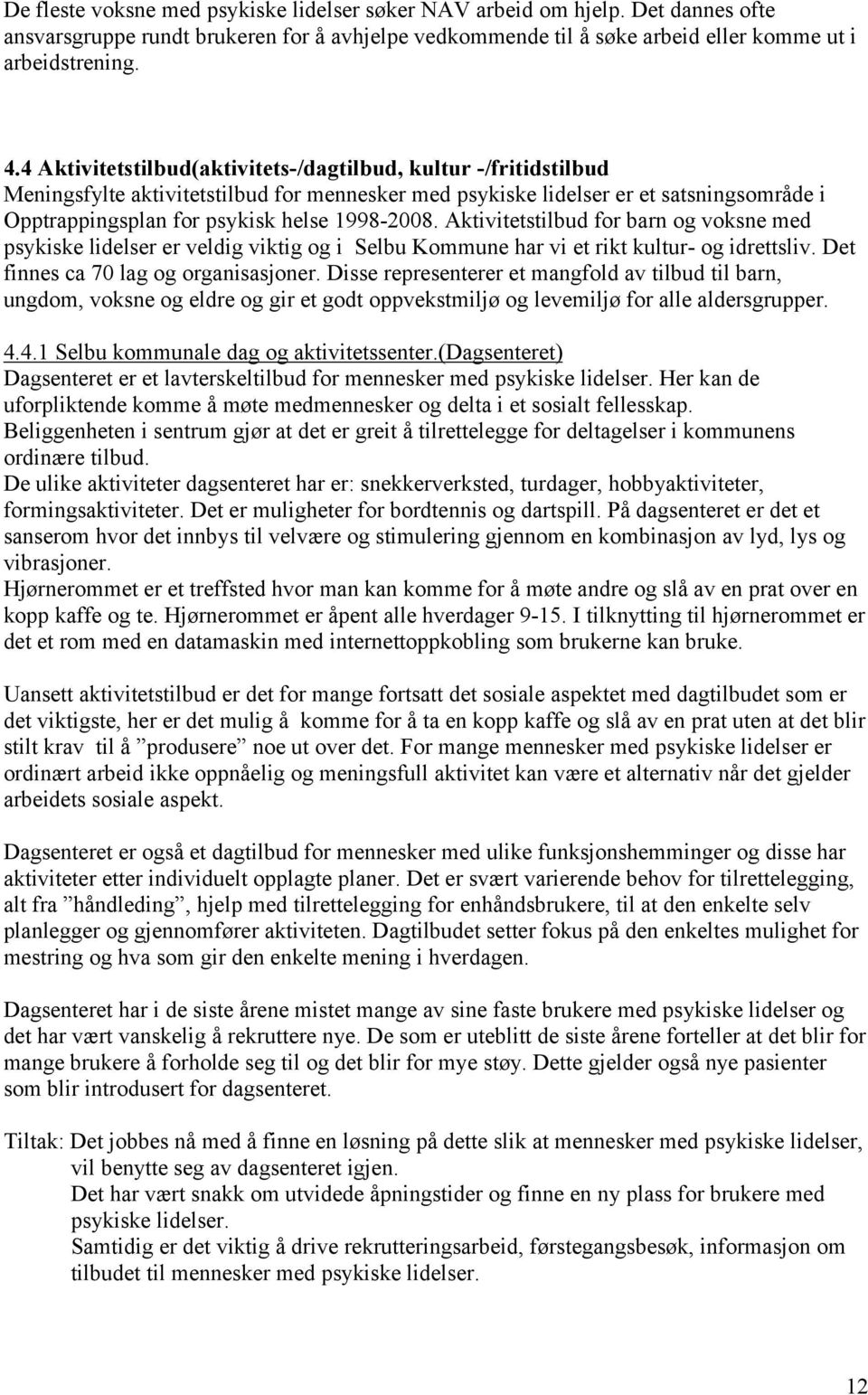 Aktivitetstilbud for barn og voksne med psykiske lidelser er veldig viktig og i Selbu Kommune har vi et rikt kultur- og idrettsliv. Det finnes ca 70 lag og organisasjoner.