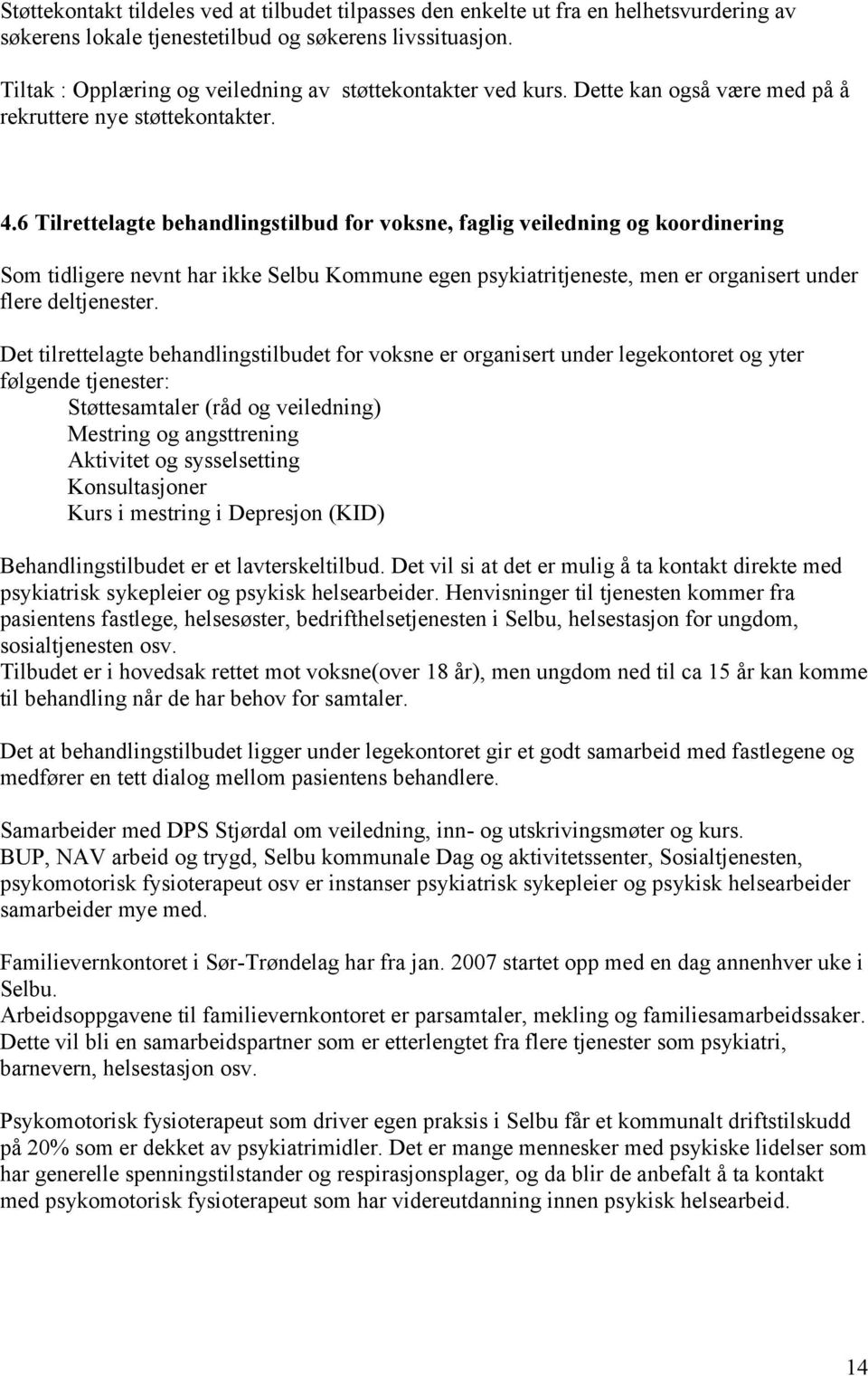 6 Tilrettelagte behandlingstilbud for voksne, faglig veiledning og koordinering Som tidligere nevnt har ikke Selbu Kommune egen psykiatritjeneste, men er organisert under flere deltjenester.