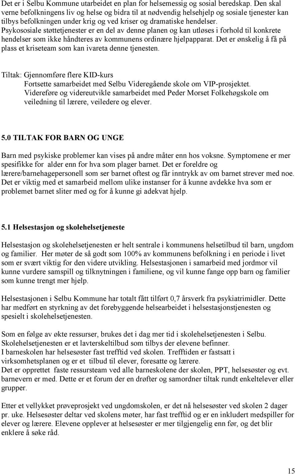 Psykososiale støttetjenester er en del av denne planen og kan utløses i forhold til konkrete hendelser som ikke håndteres av kommunens ordinære hjelpapparat.