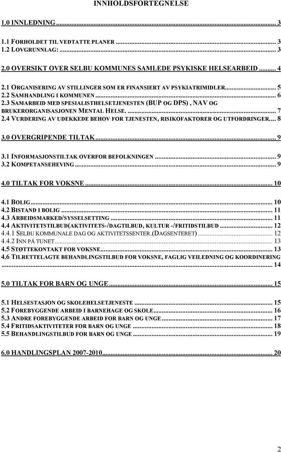 3 SAMARBEID MED SPESIALISTHELSETJENESTEN (BUP OG DPS), NAV OG BRUKERORGANISASJONEN MENTAL HELSE.... 7 2.4 VURDERING AV UDEKKEDE BEHOV FOR TJENESTEN, RISIKOFAKTORER OG UTFORDRINGER... 8 3.