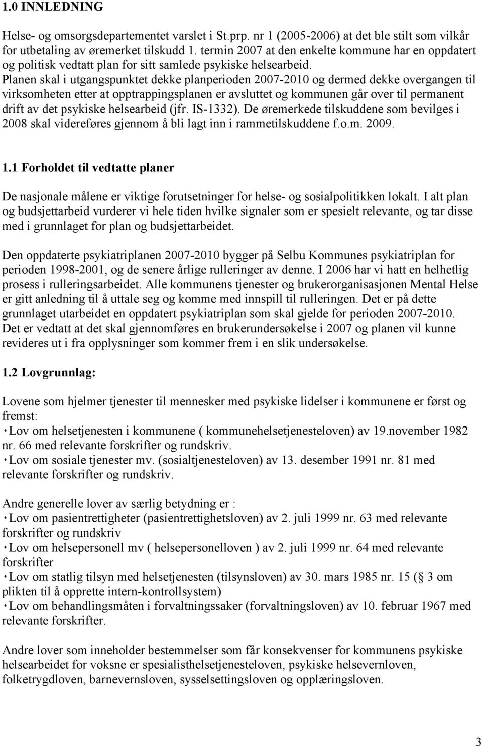 Planen skal i utgangspunktet dekke planperioden 2007-2010 og dermed dekke overgangen til virksomheten etter at opptrappingsplanen er avsluttet og kommunen går over til permanent drift av det psykiske