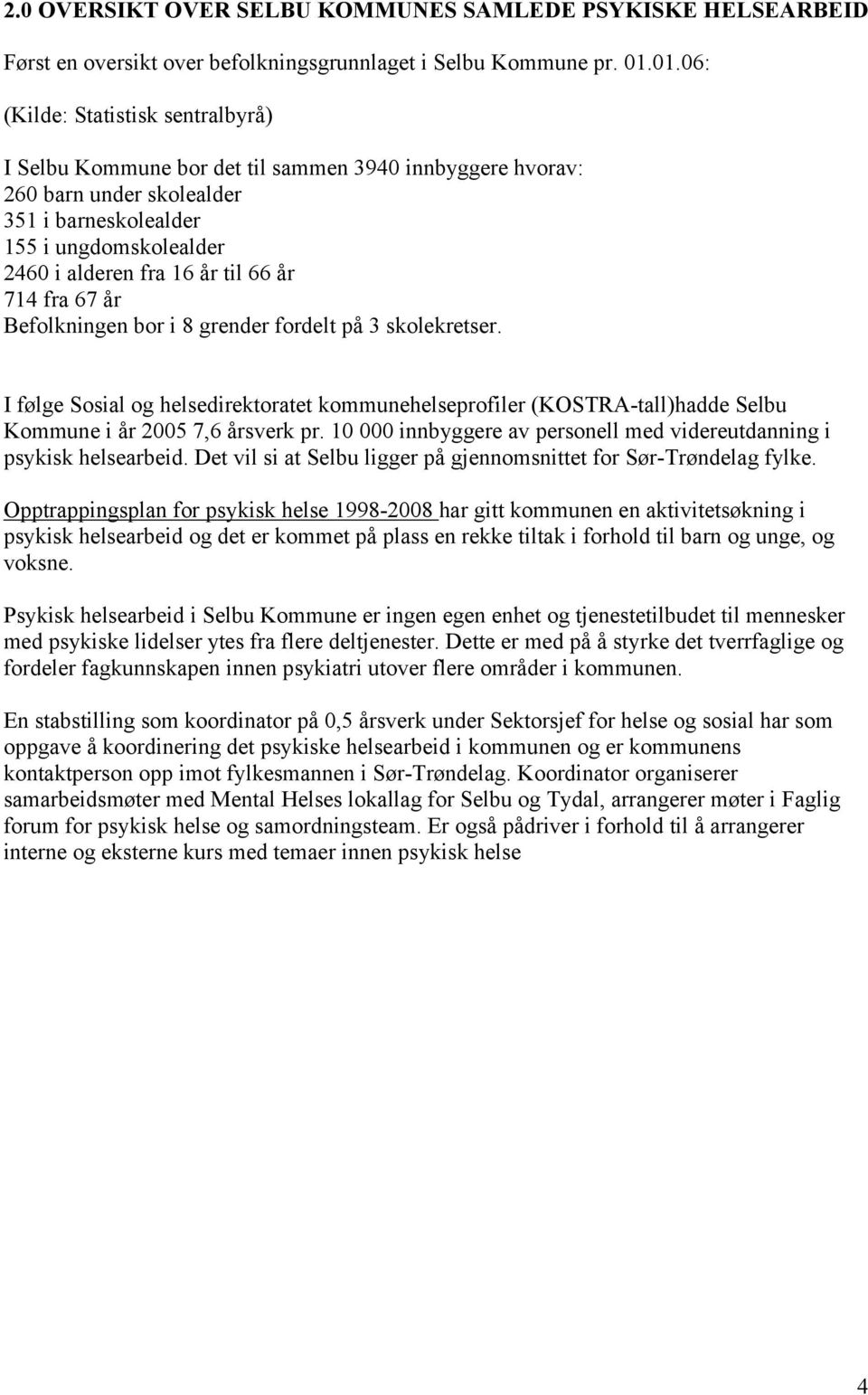 66 år 714 fra 67 år Befolkningen bor i 8 grender fordelt på 3 skolekretser. I følge Sosial og helsedirektoratet kommunehelseprofiler (KOSTRA-tall)hadde Selbu Kommune i år 2005 7,6 årsverk pr.