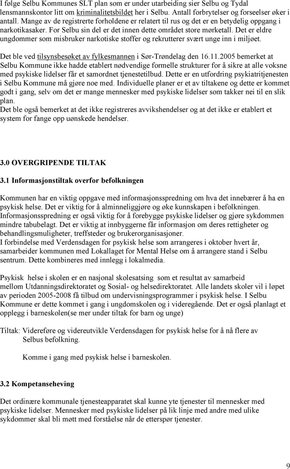 Det er eldre ungdommer som misbruker narkotiske stoffer og rekrutterer svært unge inn i miljøet. Det ble ved tilsynsbesøket av fylkesmannen i Sør-Trøndelag den 16.11.