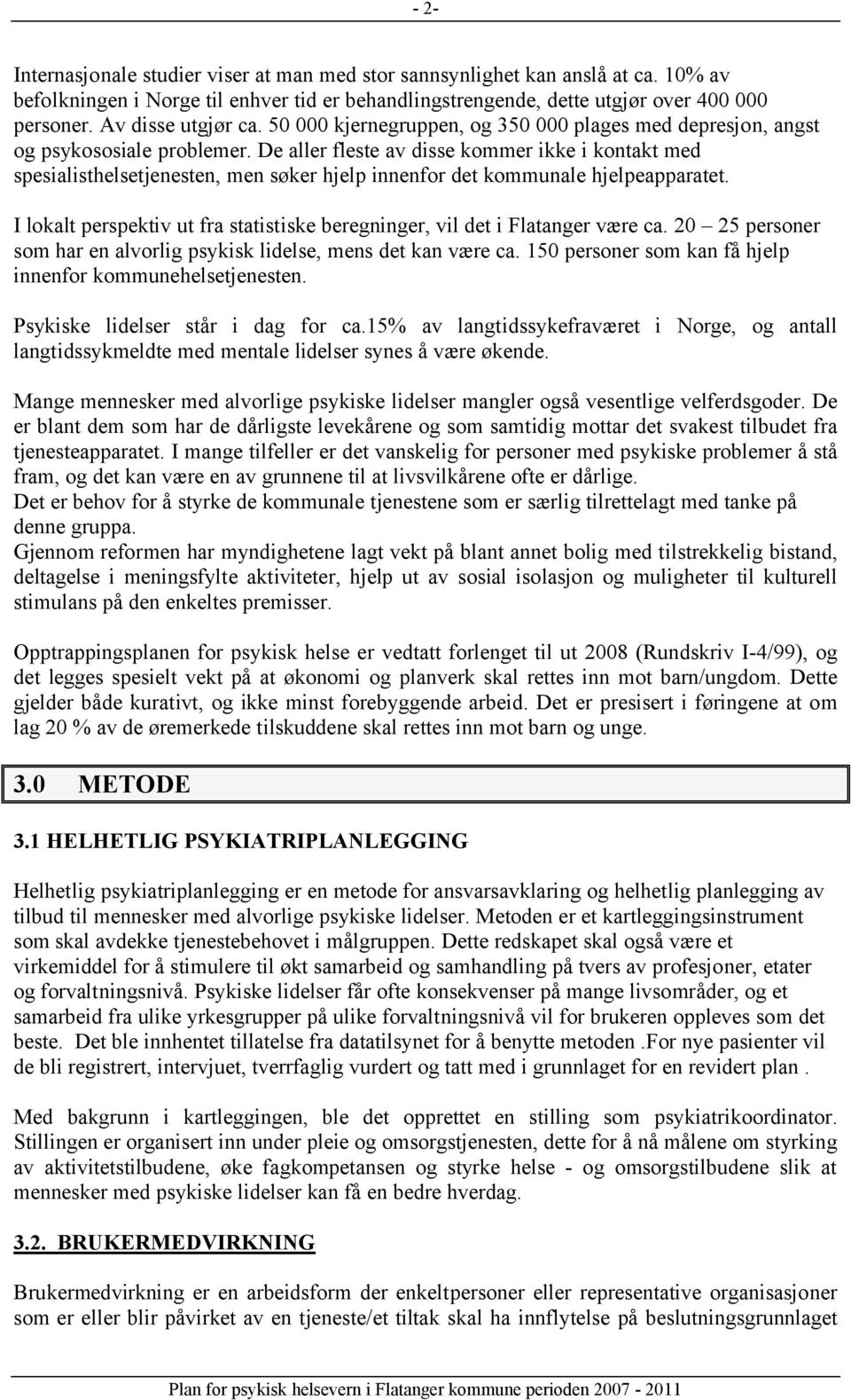 De aller fleste av disse kommer ikke i kontakt med spesialisthelsetjenesten, men søker hjelp innenfor det kommunale hjelpeapparatet.