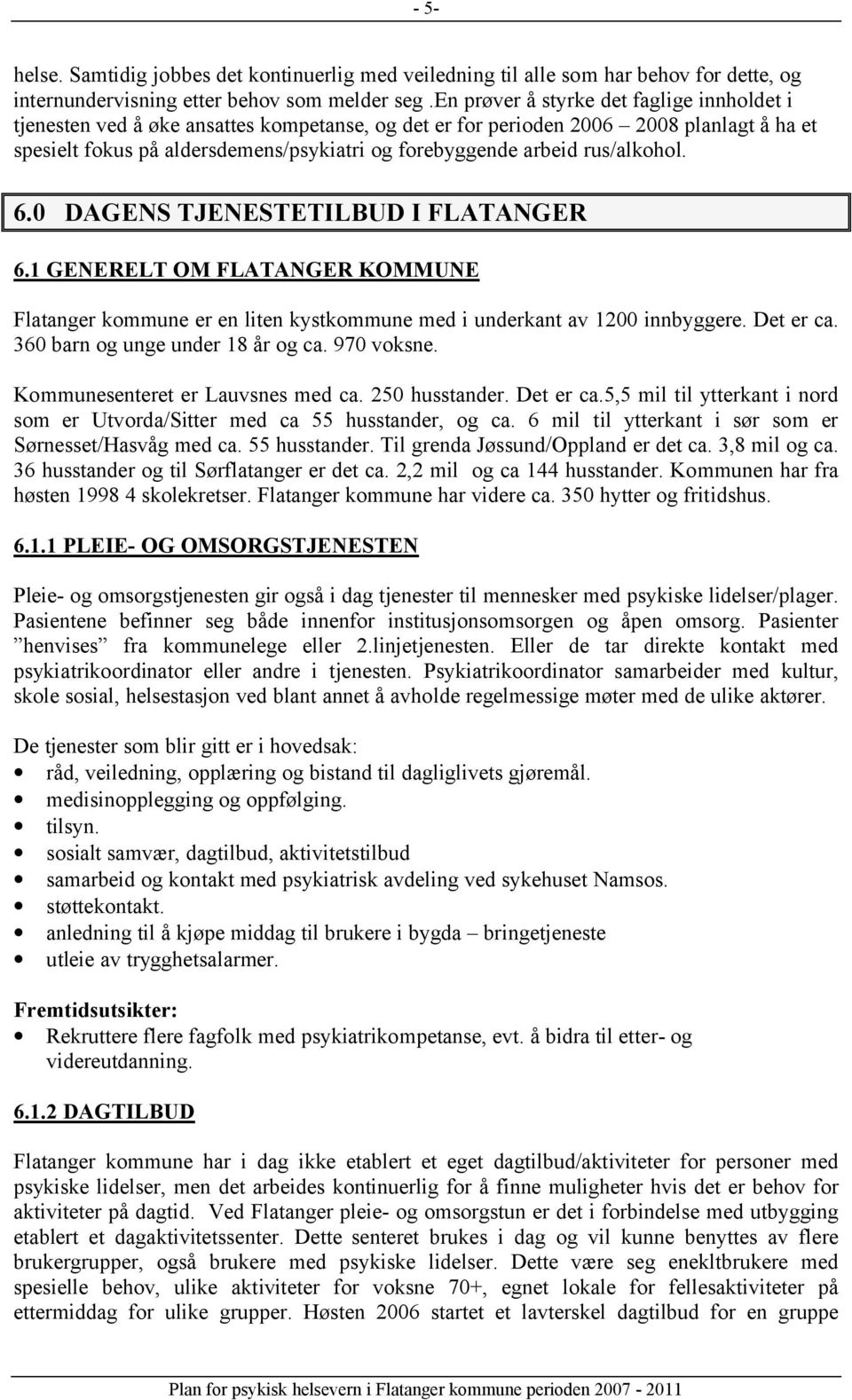 rus/alkohol. 6.0 DAGENS TJENESTETILBUD I FLATANGER 6.1 GENERELT OM FLATANGER KOMMUNE Flatanger kommune er en liten kystkommune med i underkant av 1200 innbyggere. Det er ca.