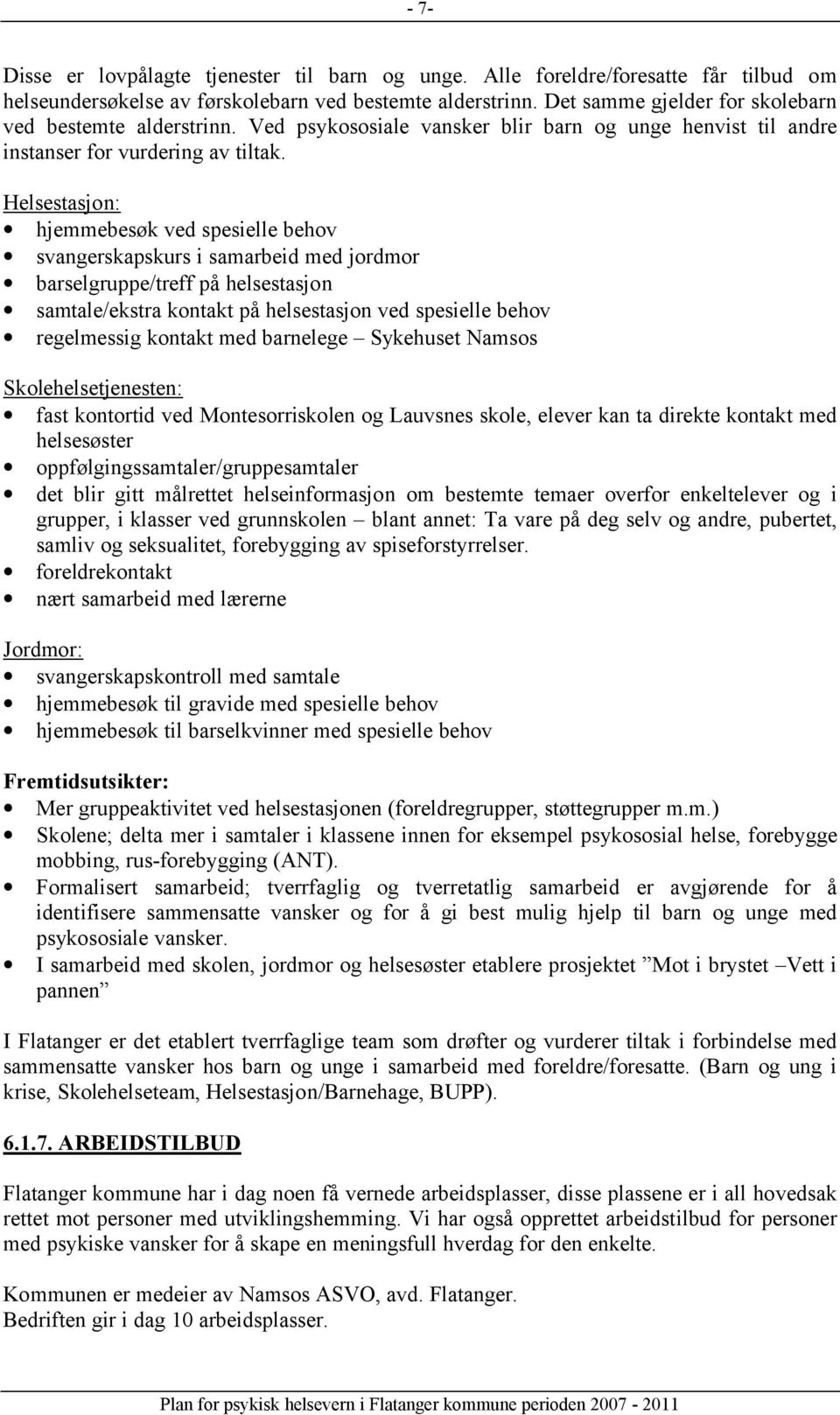 Helsestasjon: hjemmebesøk ved spesielle behov svangerskapskurs i samarbeid med jordmor barselgruppe/treff på helsestasjon samtale/ekstra kontakt på helsestasjon ved spesielle behov regelmessig