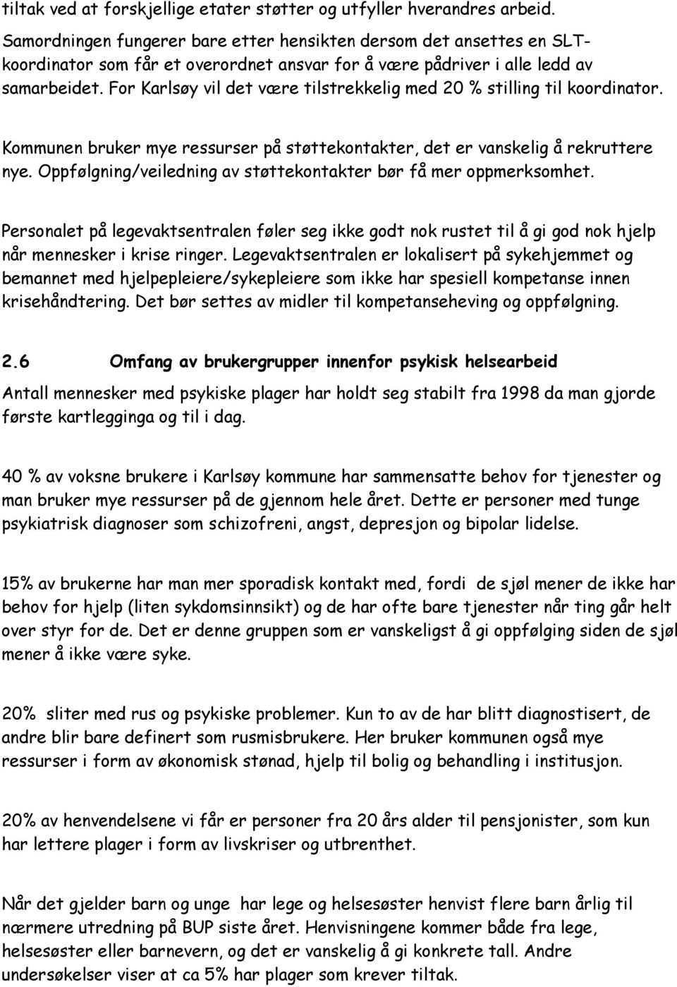 For Karlsøy vil det være tilstrekkelig med 20 % stilling til koordinator. Kommunen bruker mye ressurser på støttekontakter, det er vanskelig å rekruttere nye.