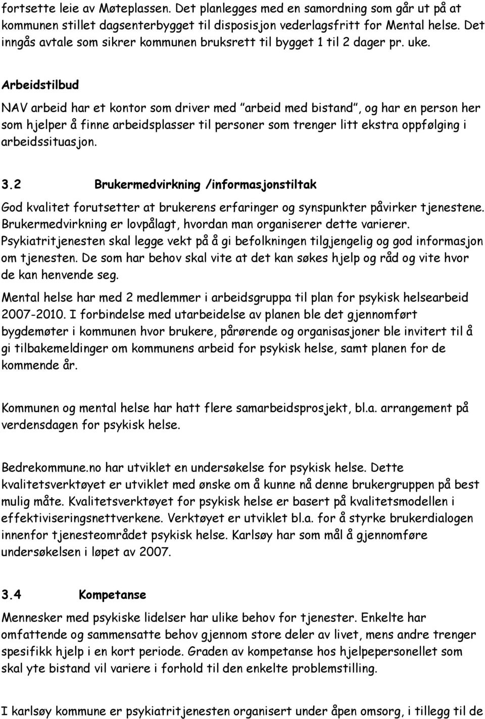 Arbeidstilbud NAV arbeid har et kontor som driver med arbeid med bistand, og har en person her som hjelper å finne arbeidsplasser til personer som trenger litt ekstra oppfølging i arbeidssituasjon. 3.