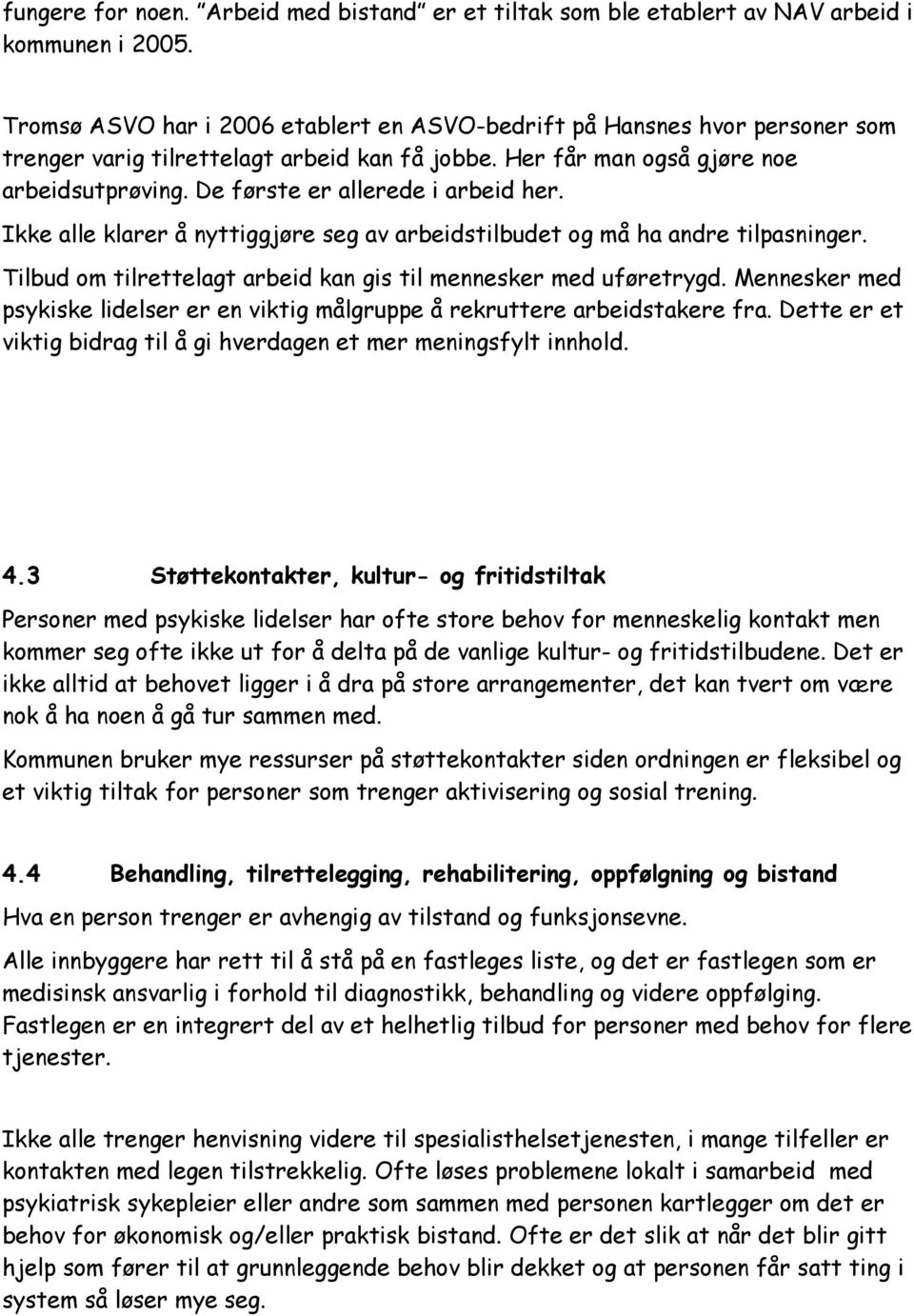 De første er allerede i arbeid her. Ikke alle klarer å nyttiggjøre seg av arbeidstilbudet og må ha andre tilpasninger. Tilbud om tilrettelagt arbeid kan gis til mennesker med uføretrygd.