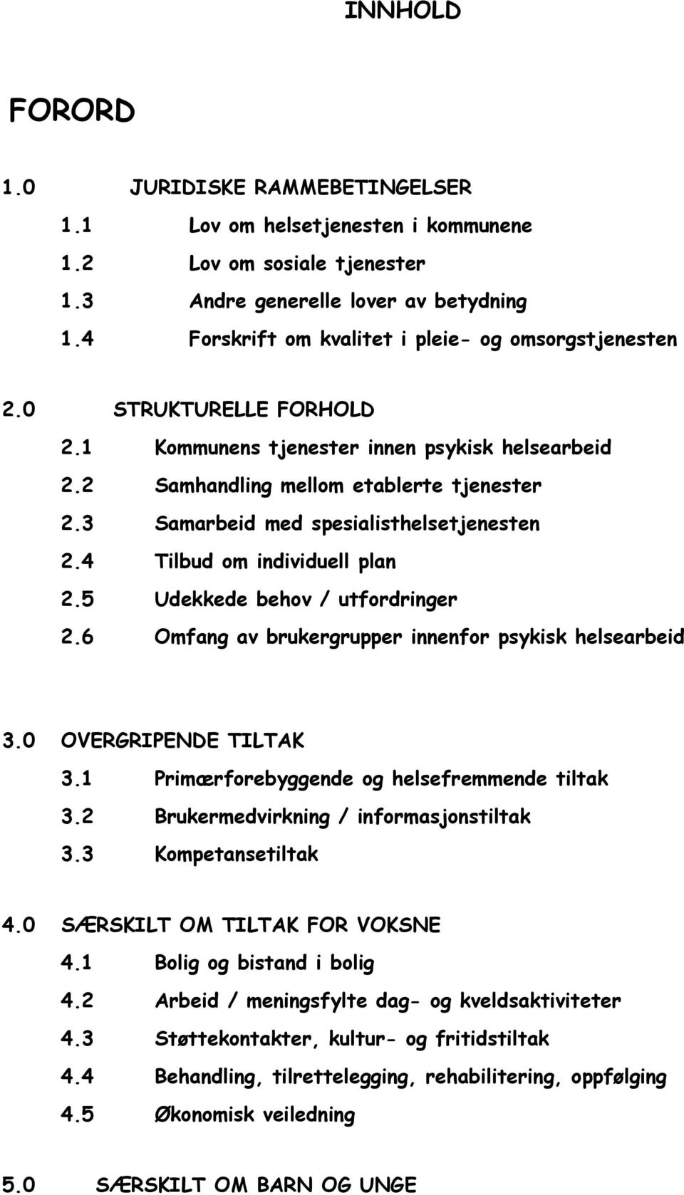 3 Samarbeid med spesialisthelsetjenesten 2.4 Tilbud om individuell plan 2.5 Udekkede behov / utfordringer 2.6 Omfang av brukergrupper innenfor psykisk helsearbeid 3.0 OVERGRIPENDE TILTAK 3.