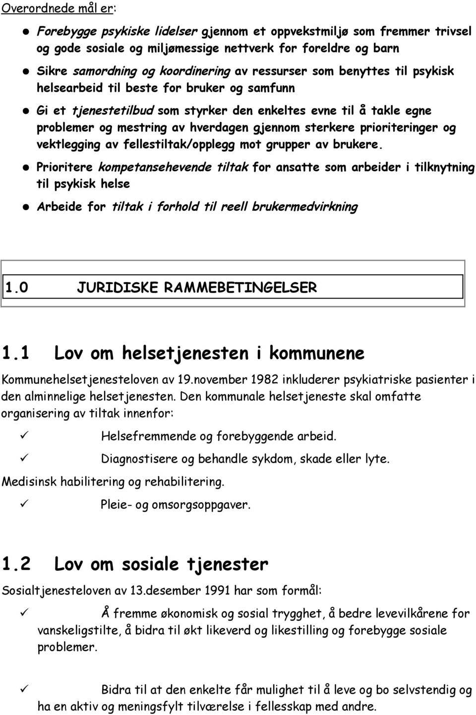 prioriteringer og vektlegging av fellestiltak/opplegg mot grupper av brukere.