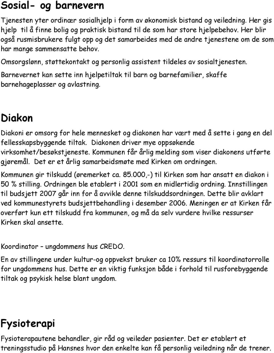 Barnevernet kan sette inn hjelpetiltak til barn og barnefamilier, skaffe barnehageplasser og avlastning.