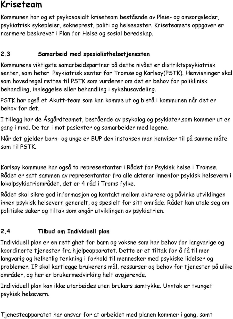 3 Samarbeid med spesialisthelsetjenesten Kommunens viktigste samarbeidspartner på dette nivået er distriktspsykiatrisk senter, som heter Psykiatrisk senter for Tromsø og Karlsøy(PSTK).