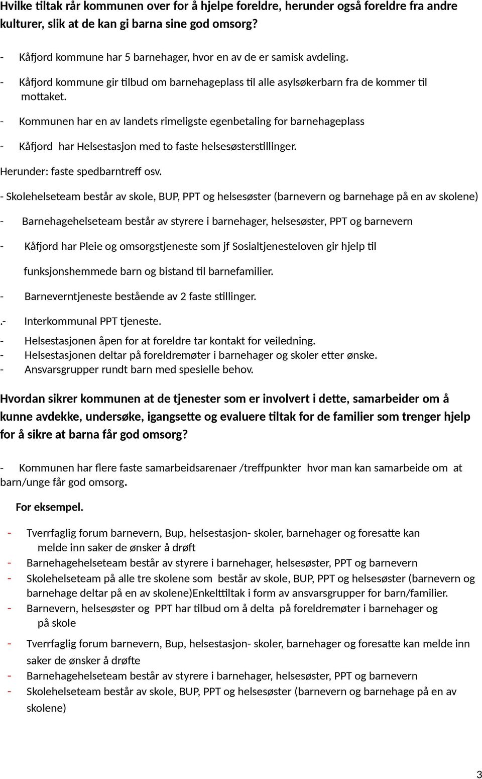 - Kommunen har en av landets rimeligste egenbetaling for barnehageplass - Kåfjord har Helsestasjon med to faste helsesøsterstillinger. Herunder: faste spedbarntreff osv.