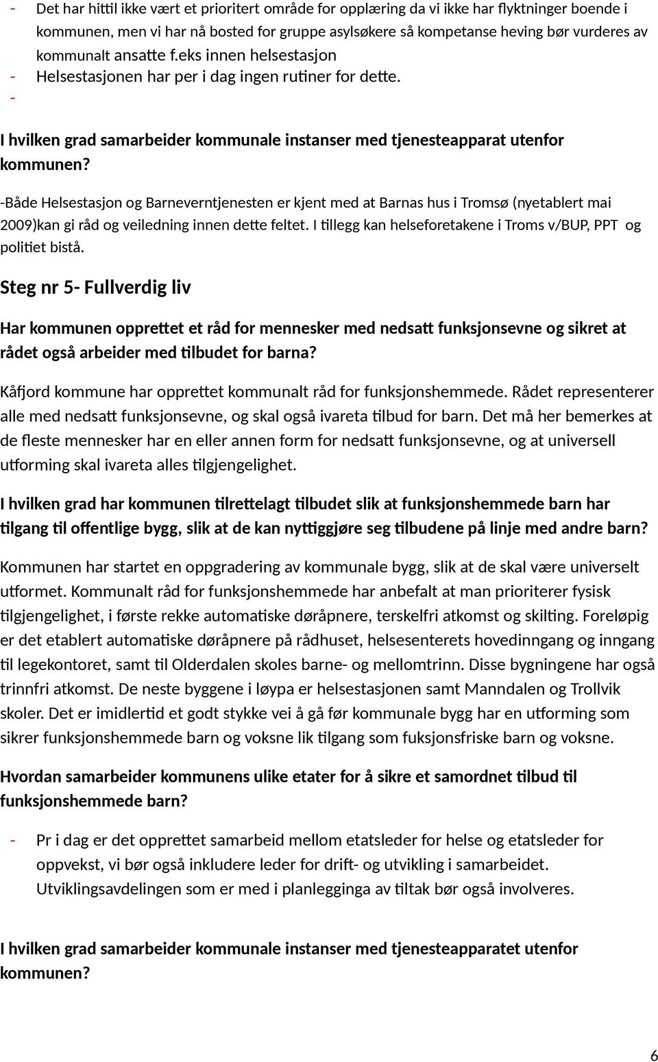 -Både Helsestasjon og Barneverntjenesten er kjent med at Barnas hus i Tromsø (nyetablert mai 2009)kan gi råd og veiledning innen dette feltet.