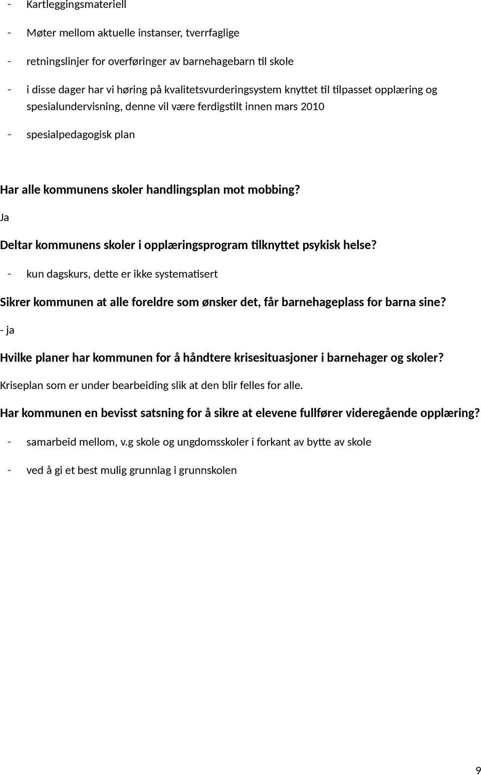 Ja Deltar kommunens skoler i opplæringsprogram tilknyttet psykisk helse? - kun dagskurs, dette er ikke systematisert Sikrer kommunen at alle foreldre som ønsker det, får barnehageplass for barna sine?