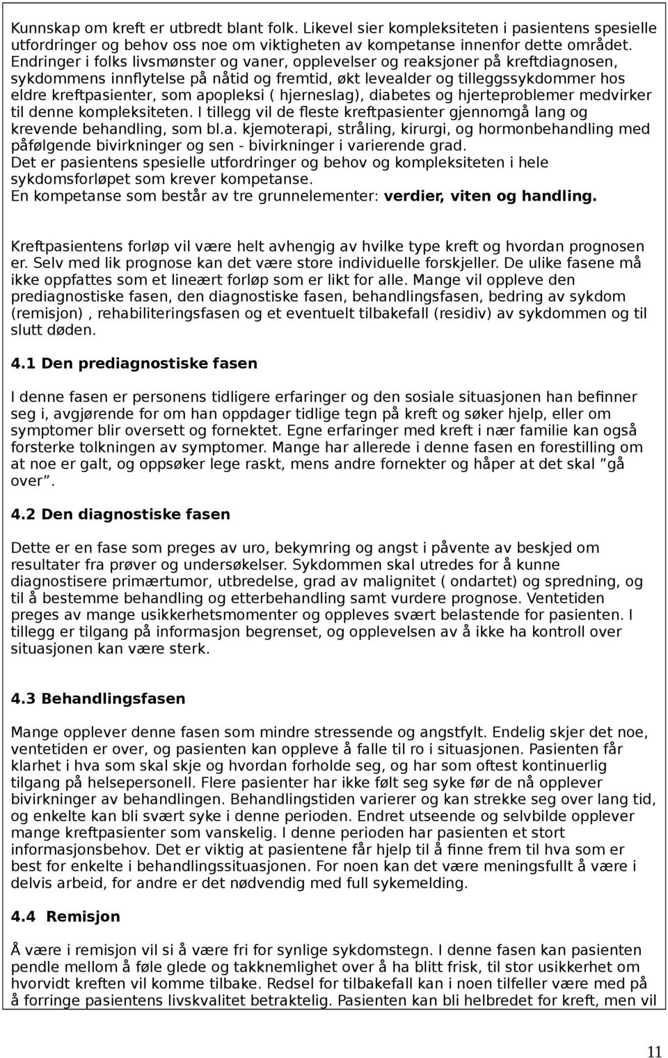 apopleksi ( hjerneslag), diabetes og hjerteproblemer medvirker til denne kompleksiteten. I tillegg vil de fleste kreftpasienter gjennomgå lang og krevende behandling, som bl.a. kjemoterapi, stråling, kirurgi, og hormonbehandling med påfølgende bivirkninger og sen - bivirkninger i varierende grad.