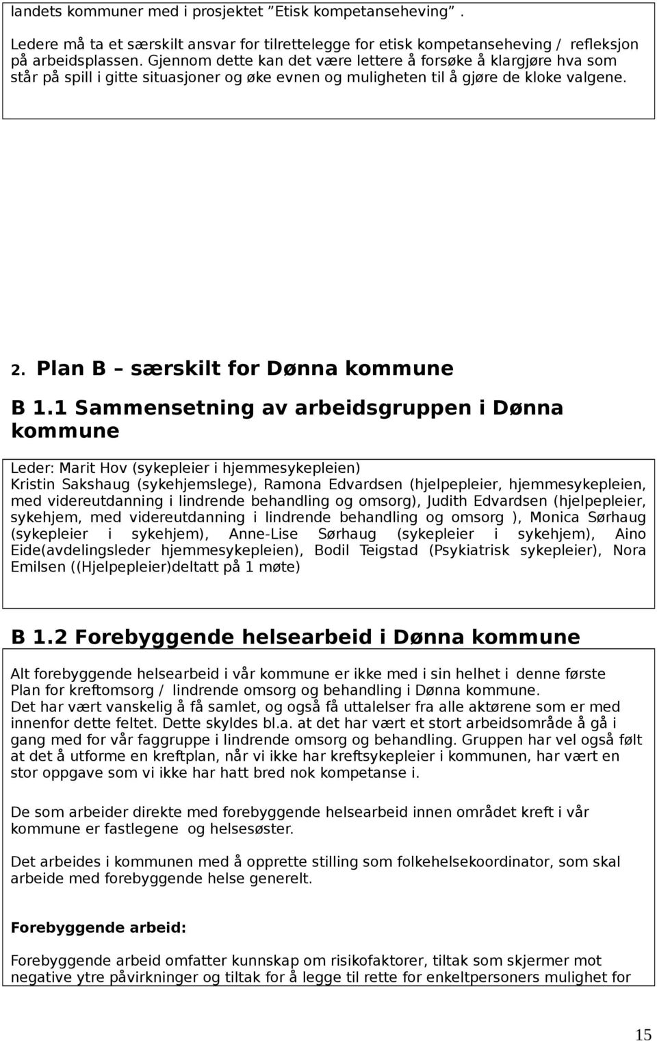 1 Sammensetning av arbeidsgruppen i Dønna kommune Leder: Marit Hov (sykepleier i hjemmesykepleien) Kristin Sakshaug (sykehjemslege), Ramona Edvardsen (hjelpepleier, hjemmesykepleien, med