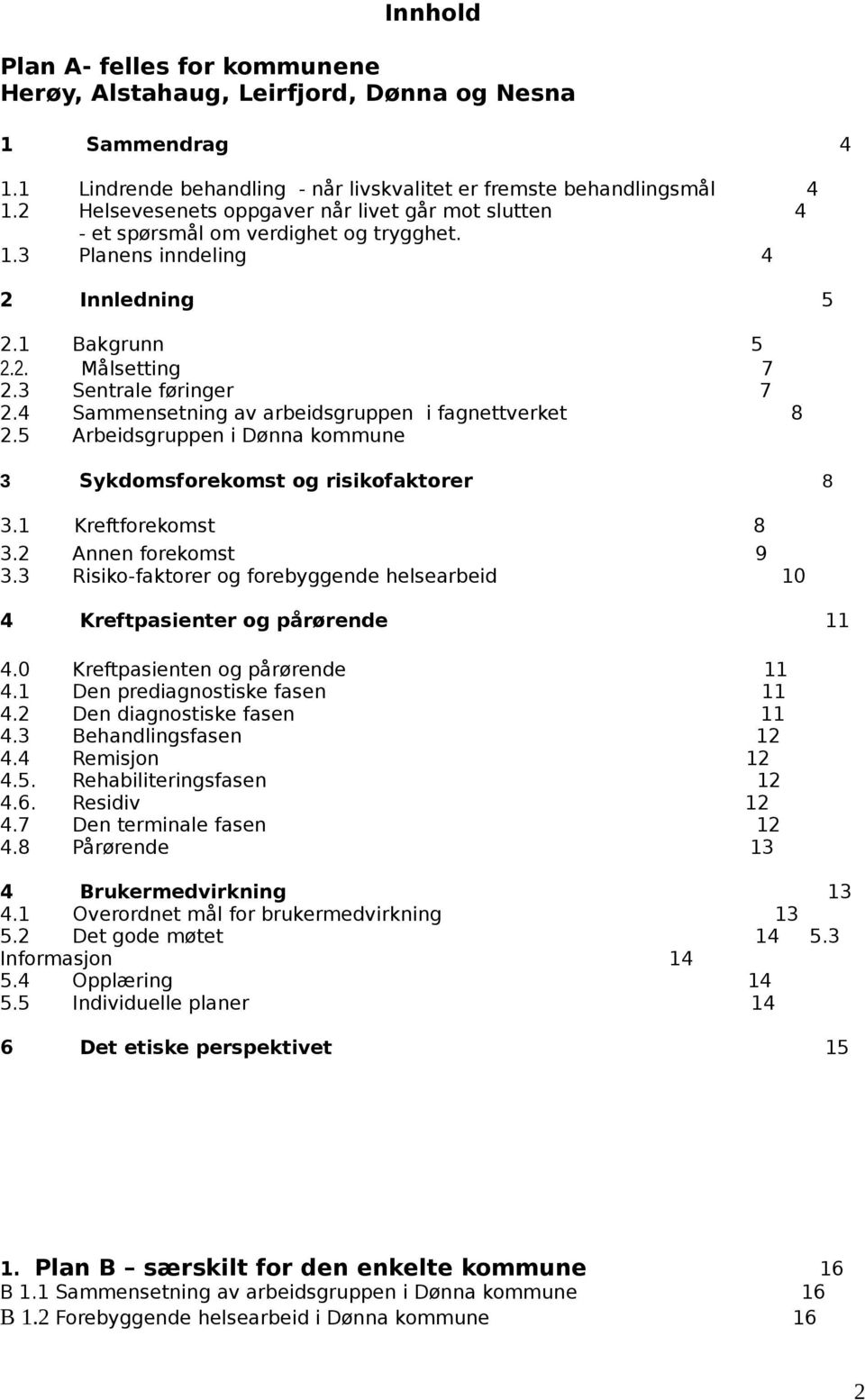 4 Sammensetning av arbeidsgruppen i fagnettverket 8 2.5 Arbeidsgruppen i Dønna kommune 3 Sykdomsforekomst og risikofaktorer 8 3.1 Kreftforekomst 8 3.2 Annen forekomst 9 3.