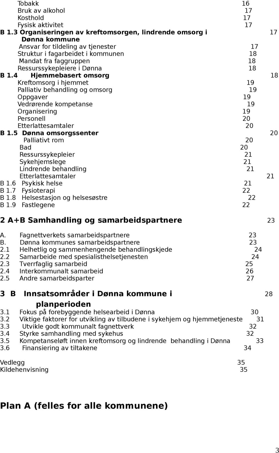 B 1.4 Hjemmebasert omsorg 18 Kreftomsorg i hjemmet 19 Palliativ behandling og omsorg 19 Oppgaver 19 Vedrørende kompetanse 19 Organisering 19 Personell 20 Etterlattesamtaler 20 B 1.