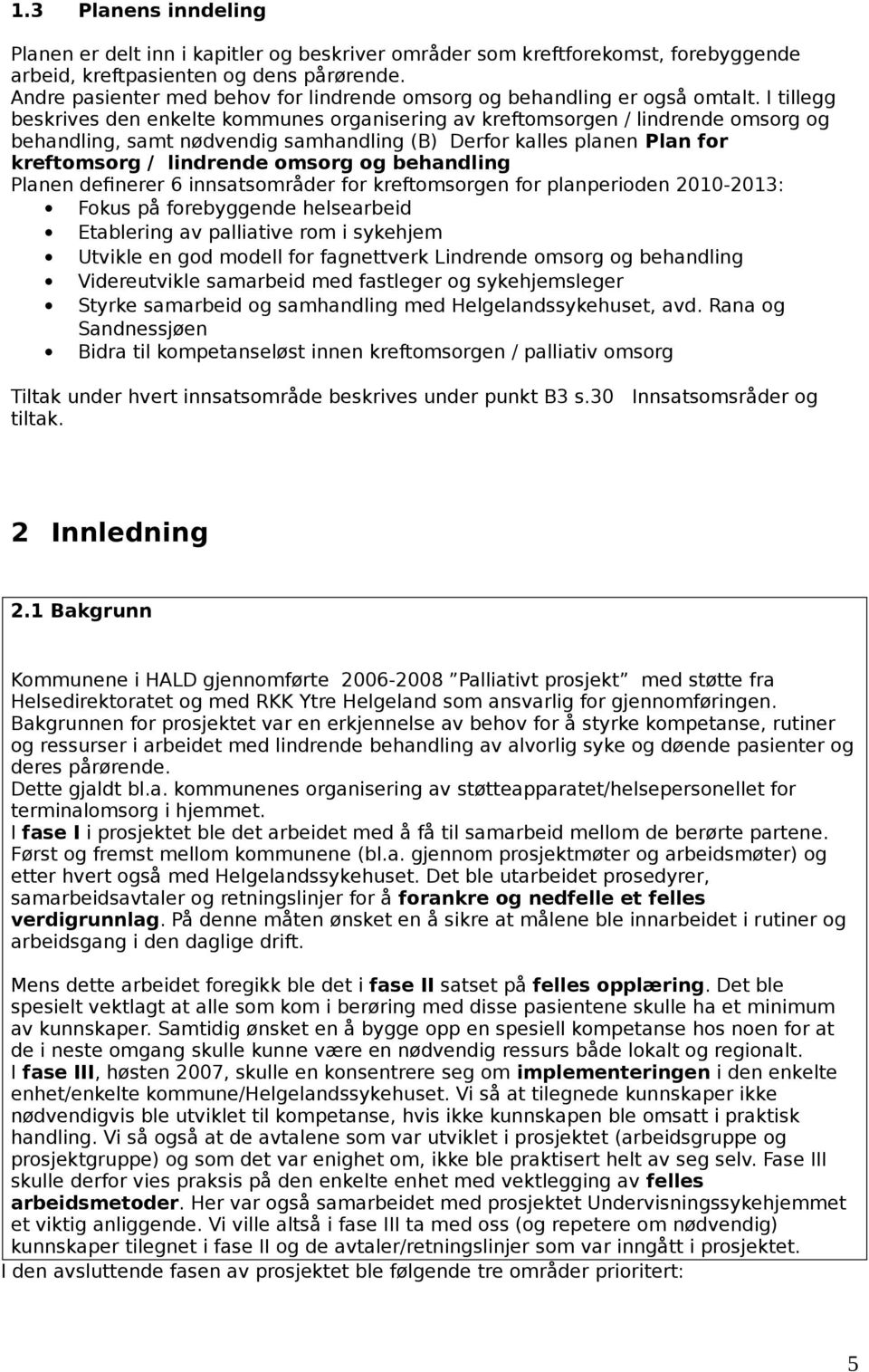 I tillegg beskrives den enkelte kommunes organisering av kreftomsorgen / lindrende omsorg og behandling, samt nødvendig samhandling (B) Derfor kalles planen Plan for kreftomsorg / lindrende omsorg og