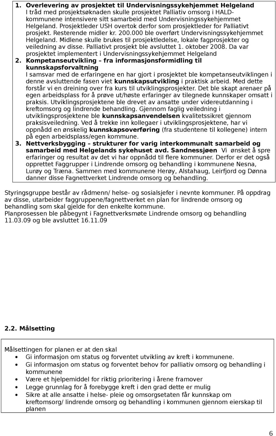 Midlene skulle brukes til prosjektledelse, lokale fagprosjekter og veiledning av disse. Palliativt prosjekt ble avsluttet 1. oktober 2008.