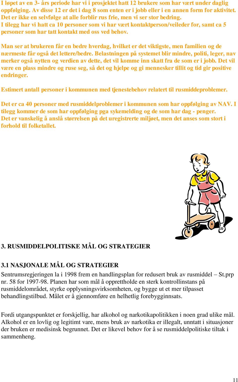 I tilegg har vi hatt ca 10 personer som vi har vært kontaktperson/veileder for, samt ca 5 personer som har tatt kontakt med oss ved behov.