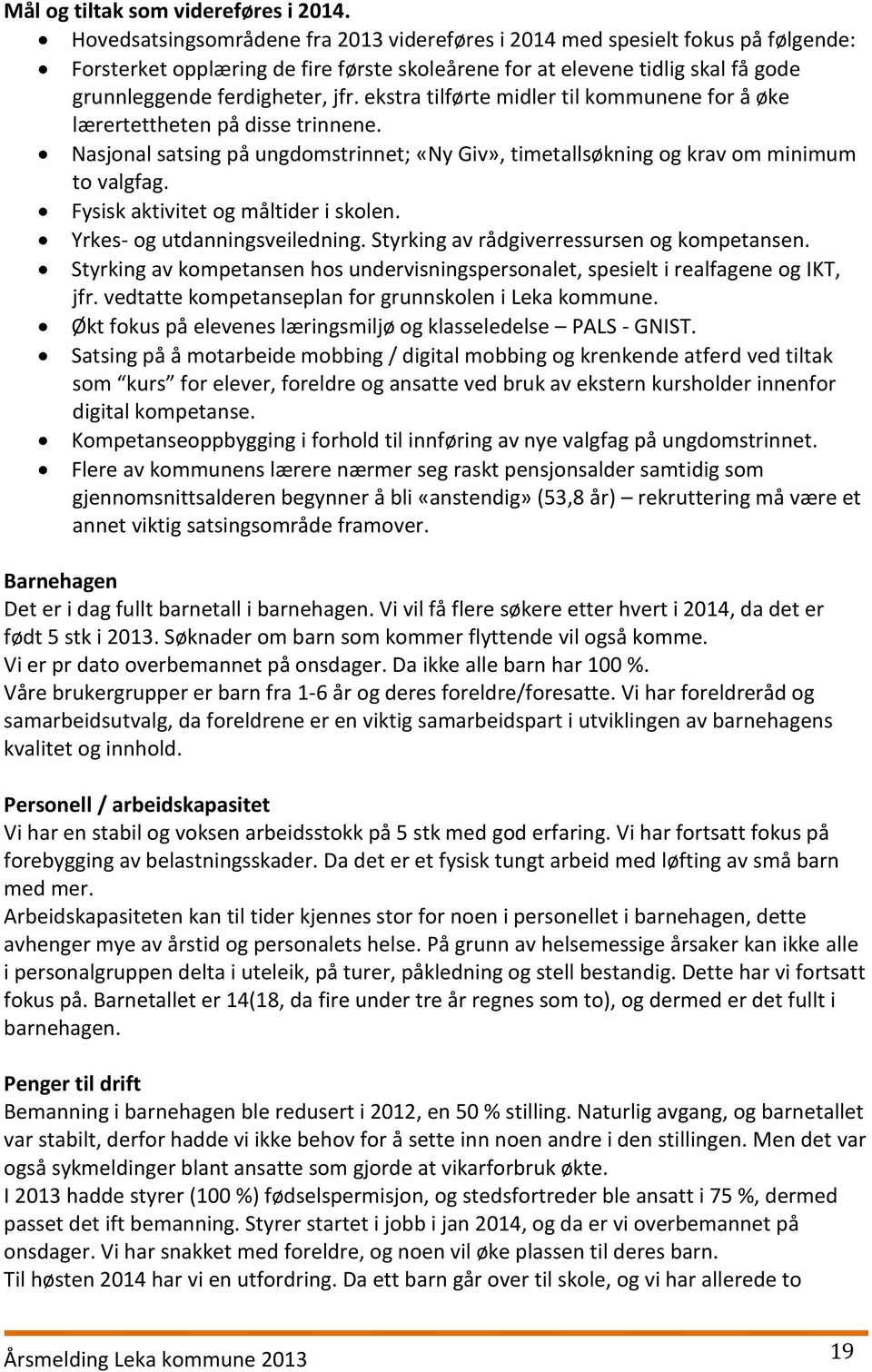 ekstra tilførte midler til kommunene for å øke lærertettheten på disse trinnene. Nasjonal satsing på ungdomstrinnet; «Ny Giv», timetallsøkning og krav om minimum to valgfag.