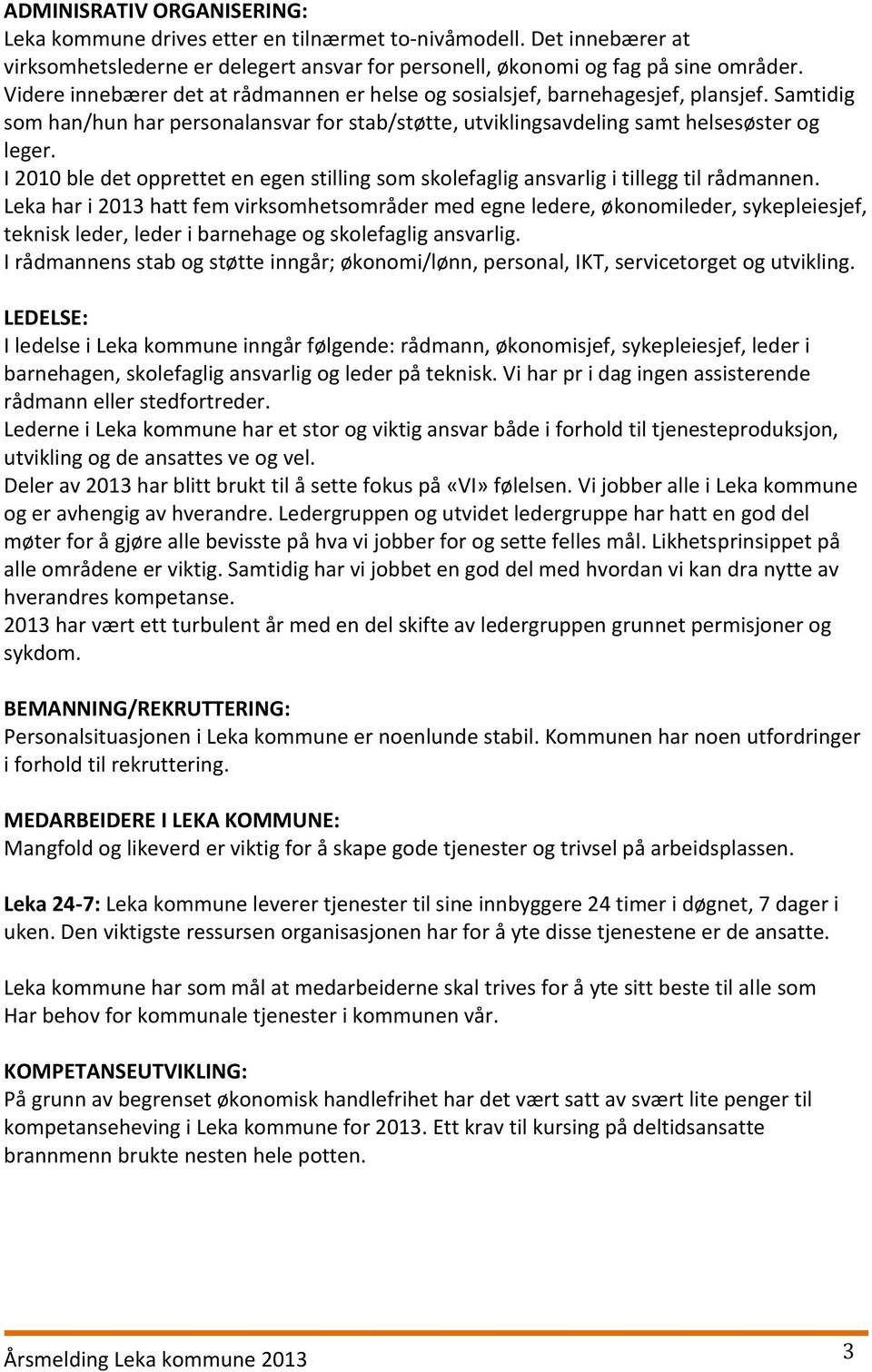 I 2010 ble det opprettet en egen stilling som skolefaglig ansvarlig i tillegg til rådmannen.