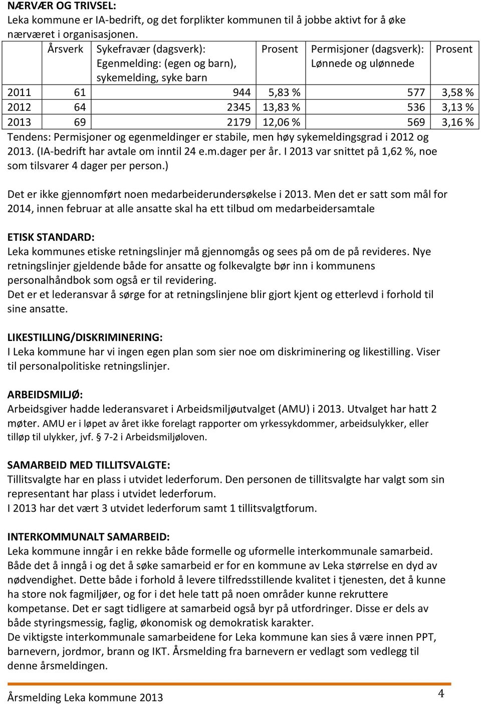 3,58 % 2012 64 2345 13,83 % 536 3,13 % 2013 69 2179 12,06 % 569 3,16 % Tendens: Permisjoner og egenmeldinger er stabile, men høy sykemeldingsgrad i 2012 og 2013. (IA-bedrift har avtale om inntil 24 e.