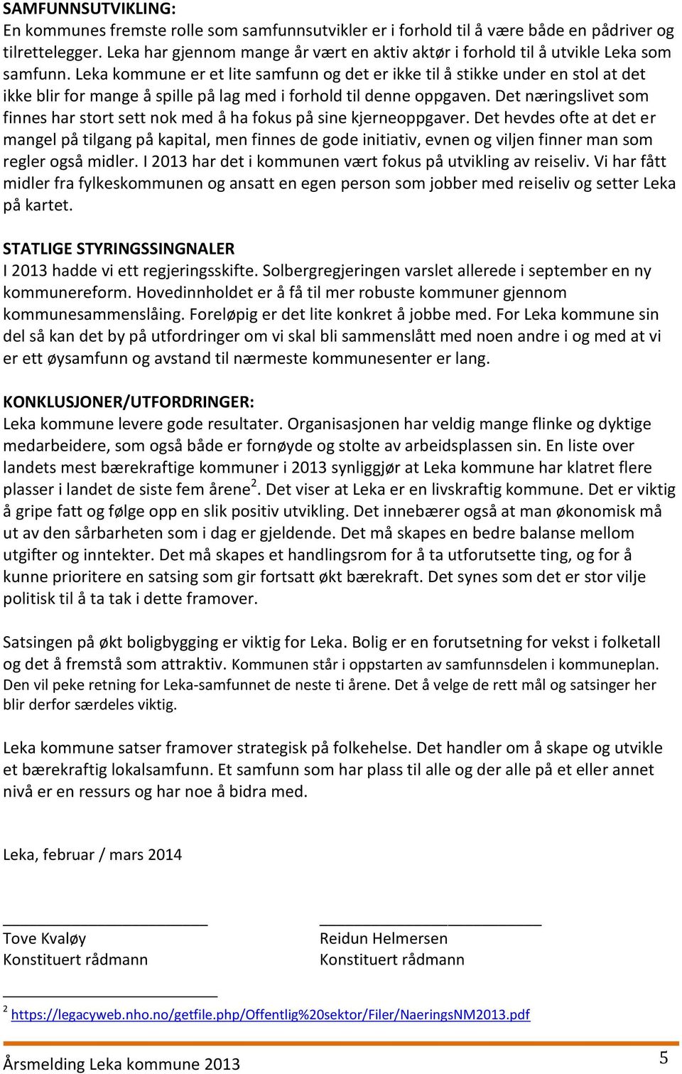 Leka kommune er et lite samfunn og det er ikke til å stikke under en stol at det ikke blir for mange å spille på lag med i forhold til denne oppgaven.