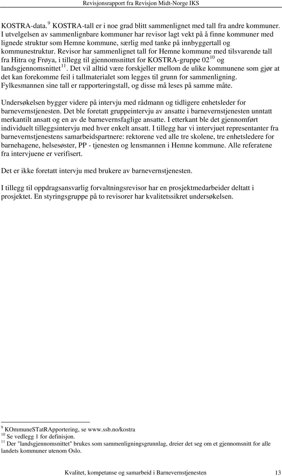 Revisor har sammenlignet tall for Hemne kommune med tilsvarende tall fra Hitra og Frøya, i tillegg til gjennomsnittet for KOSTRA-gruppe 02 10 og landsgjennomsnittet 11.