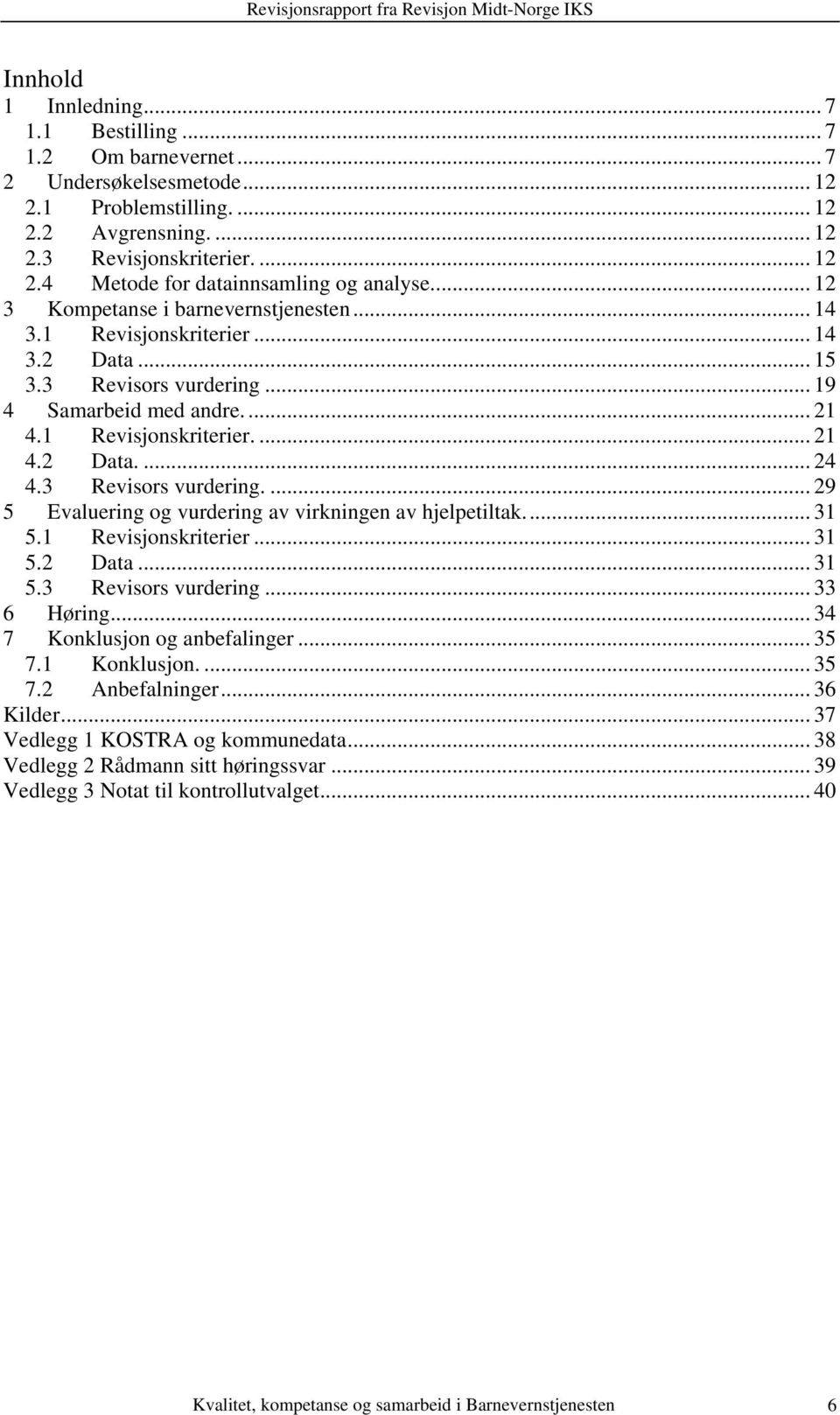 3 Revisors vurdering.... 29 5 Evaluering og vurdering av virkningen av hjelpetiltak... 31 5.1 Revisjonskriterier... 31 5.2 Data... 31 5.3 Revisors vurdering... 33 6 Høring.