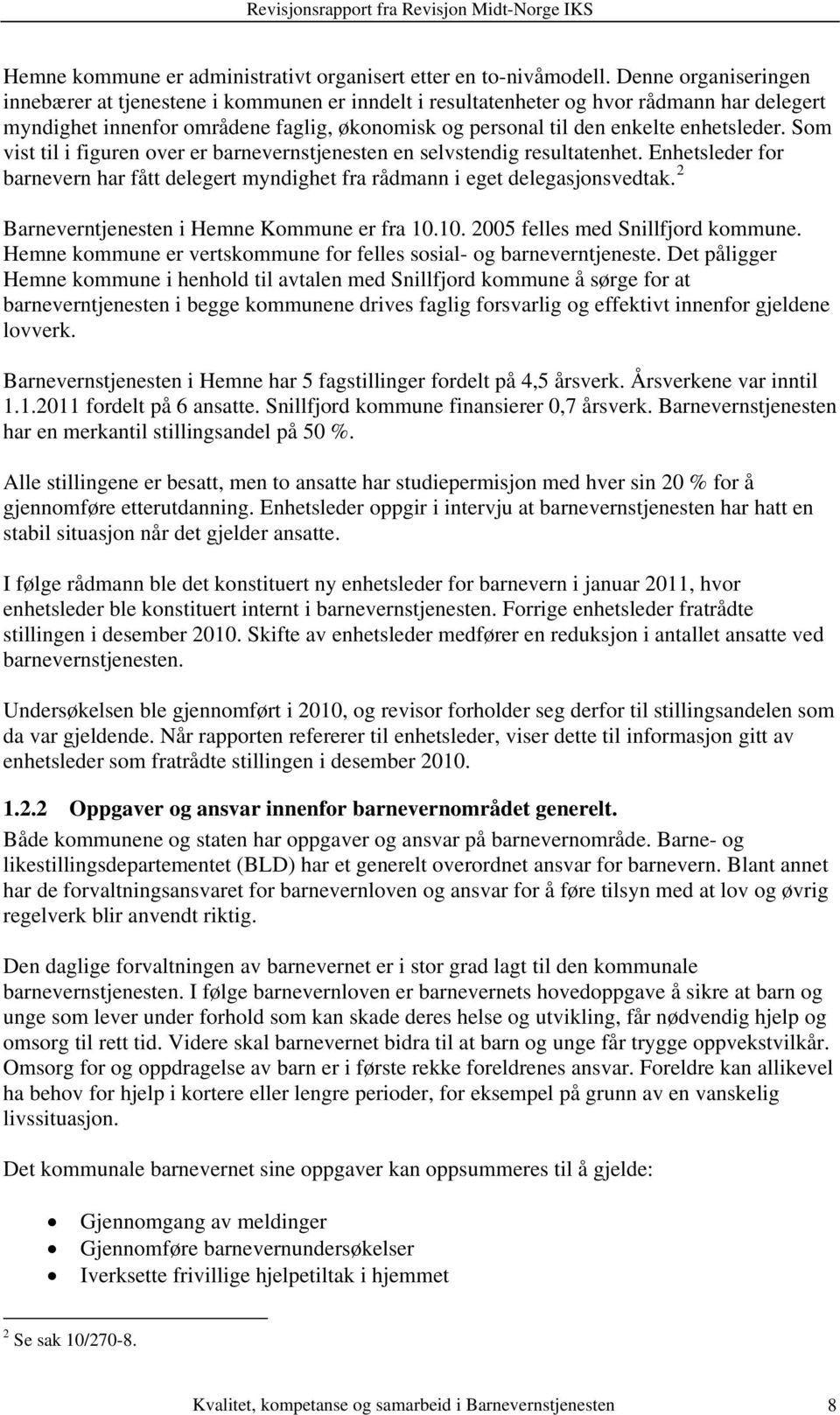 Som vist til i figuren over er barnevernstjenesten en selvstendig resultatenhet. Enhetsleder for barnevern har fått delegert myndighet fra rådmann i eget delegasjonsvedtak.