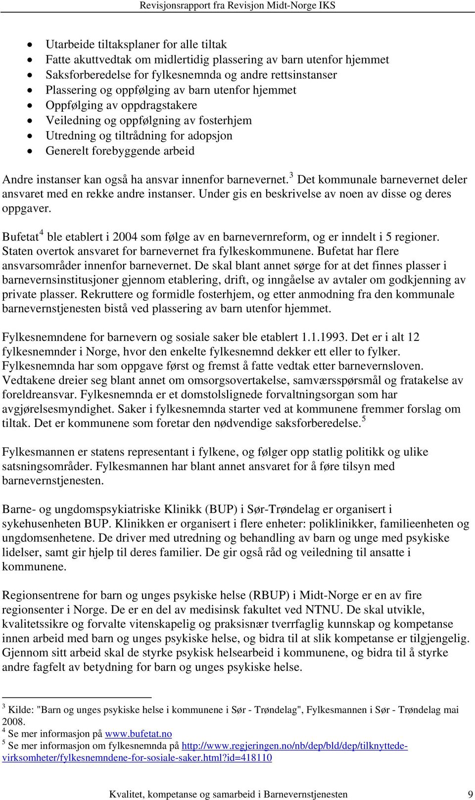 barnevernet. 3 Det kommunale barnevernet deler ansvaret med en rekke andre instanser. Under gis en beskrivelse av noen av disse og deres oppgaver.