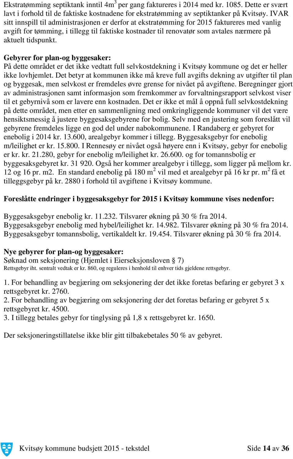 tidspunkt. Gebyrer for plan-og byggesaker: På dette området er det ikke vedtatt full selvkostdekning i Kvitsøy kommune og det er heller ikke lovhjemlet.