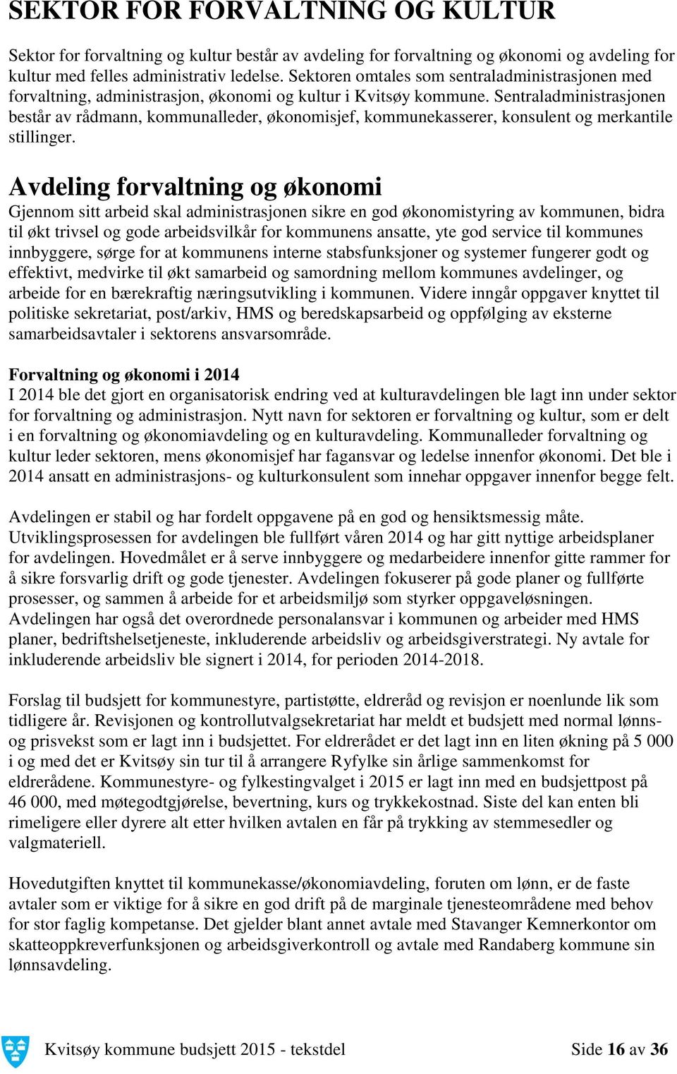 Sentraladministrasjonen består av rådmann, kommunalleder, økonomisjef, kommunekasserer, konsulent og merkantile stillinger.