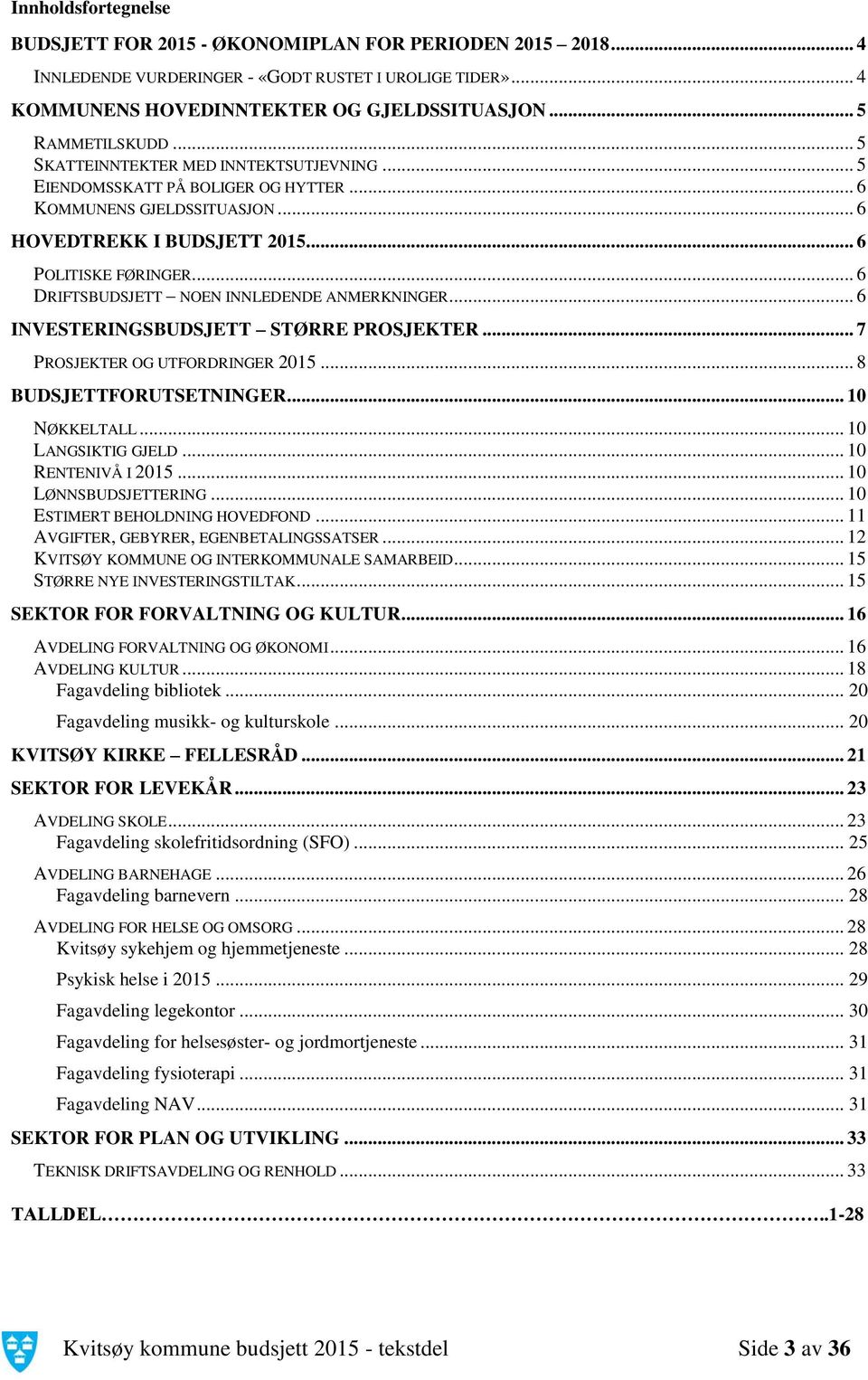 .. 6 DRIFTSBUDSJETT NOEN INNLEDENDE ANMERKNINGER... 6 INVESTERINGSBUDSJETT STØRRE PROSJEKTER... 7 PROSJEKTER OG UTFORDRINGER 2015... 8 BUDSJETTFORUTSETNINGER... 10 NØKKELTALL... 10 LANGSIKTIG GJELD.