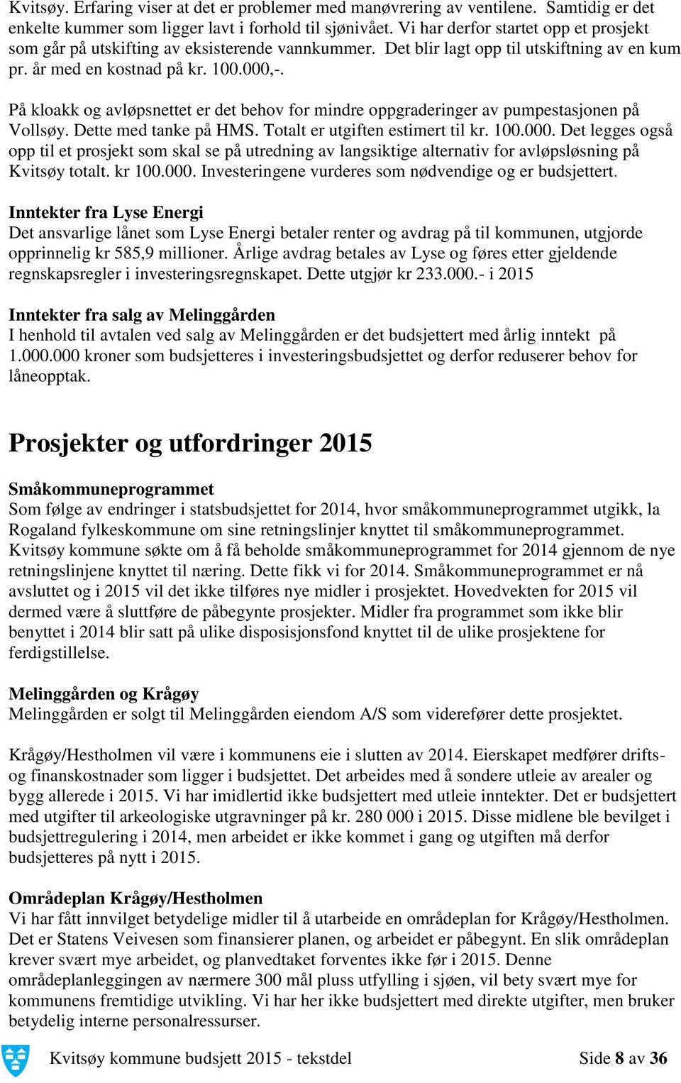 På kloakk og avløpsnettet er det behov for mindre oppgraderinger av pumpestasjonen på Vollsøy. Dette med tanke på HMS. Totalt er utgiften estimert til kr. 100.000.